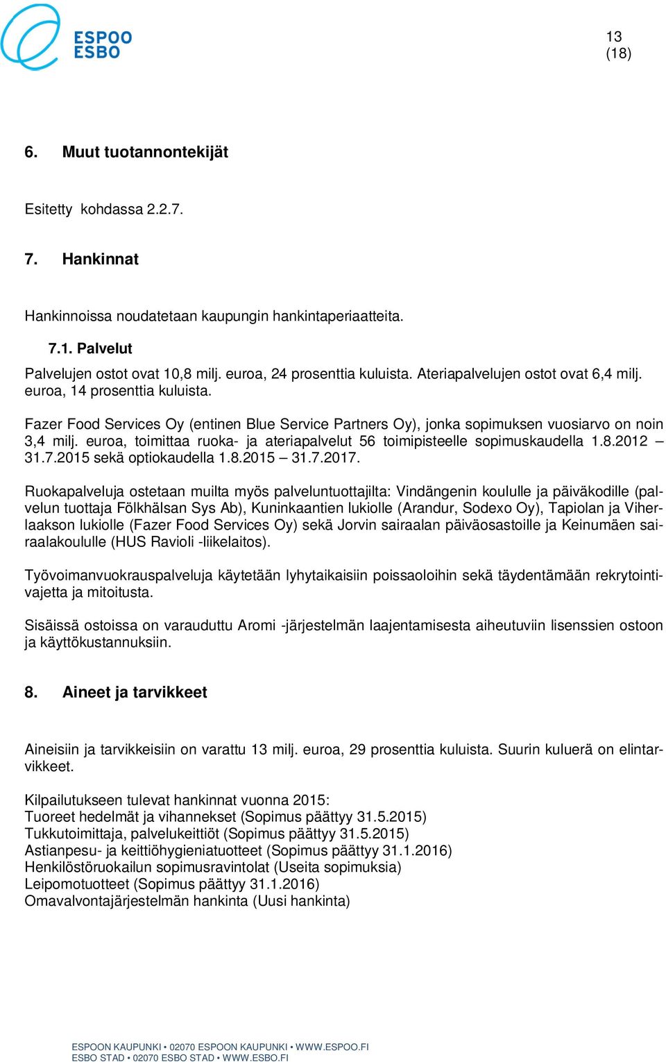 Fazer Food Services Oy (entinen Blue Service Partners Oy), jonka sopimuksen vuosiarvo on noin 3,4 milj. euroa, toimittaa ruoka- ja ateriapalvelut 56 toimipisteelle sopimuskaudella 1.8.2012 31.7.