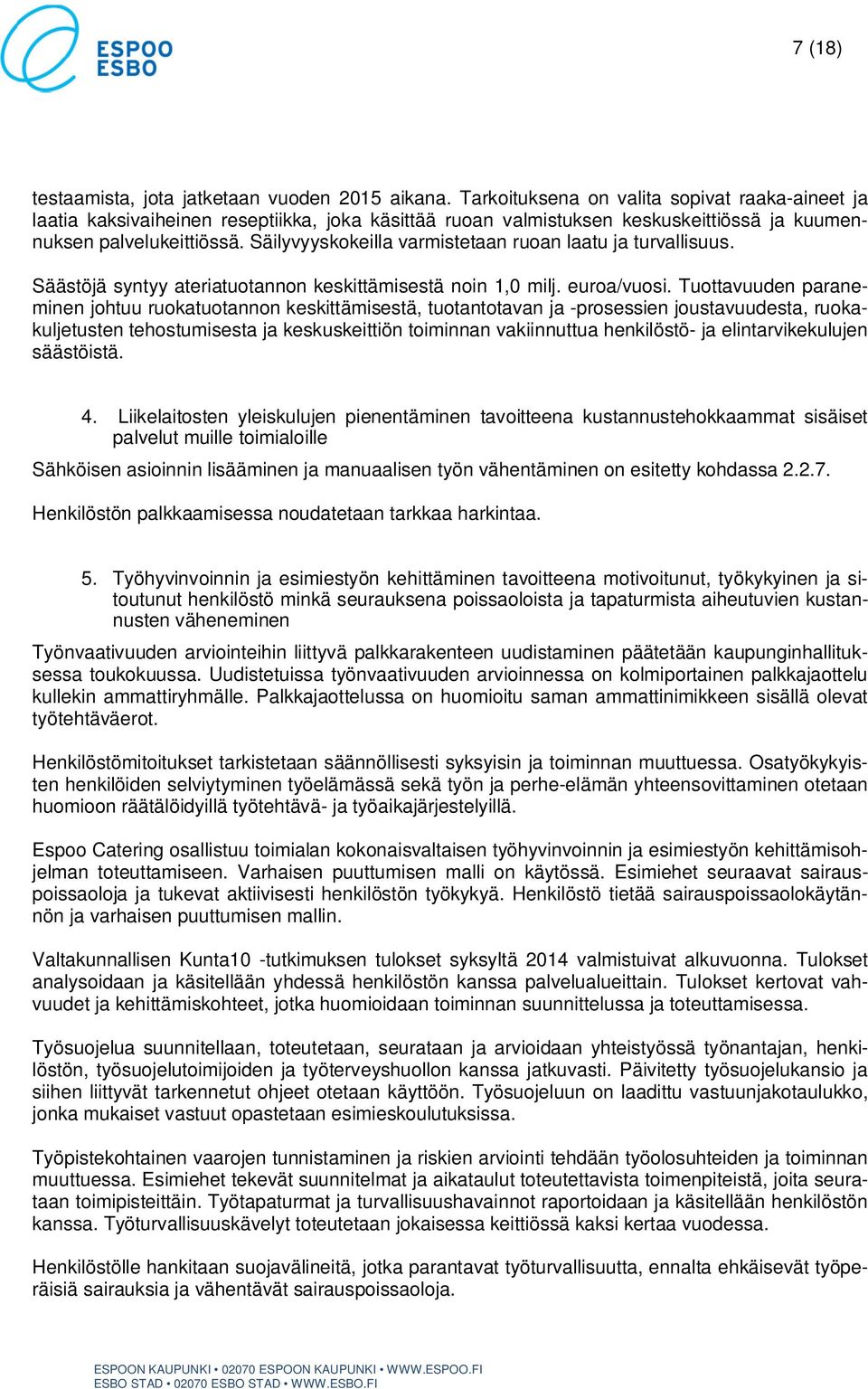 Säilyvyyskokeilla varmistetaan ruoan laatu ja turvallisuus. Säästöjä syntyy ateriatuotannon keskittämisestä noin 1,0 milj. euroa/vuosi.