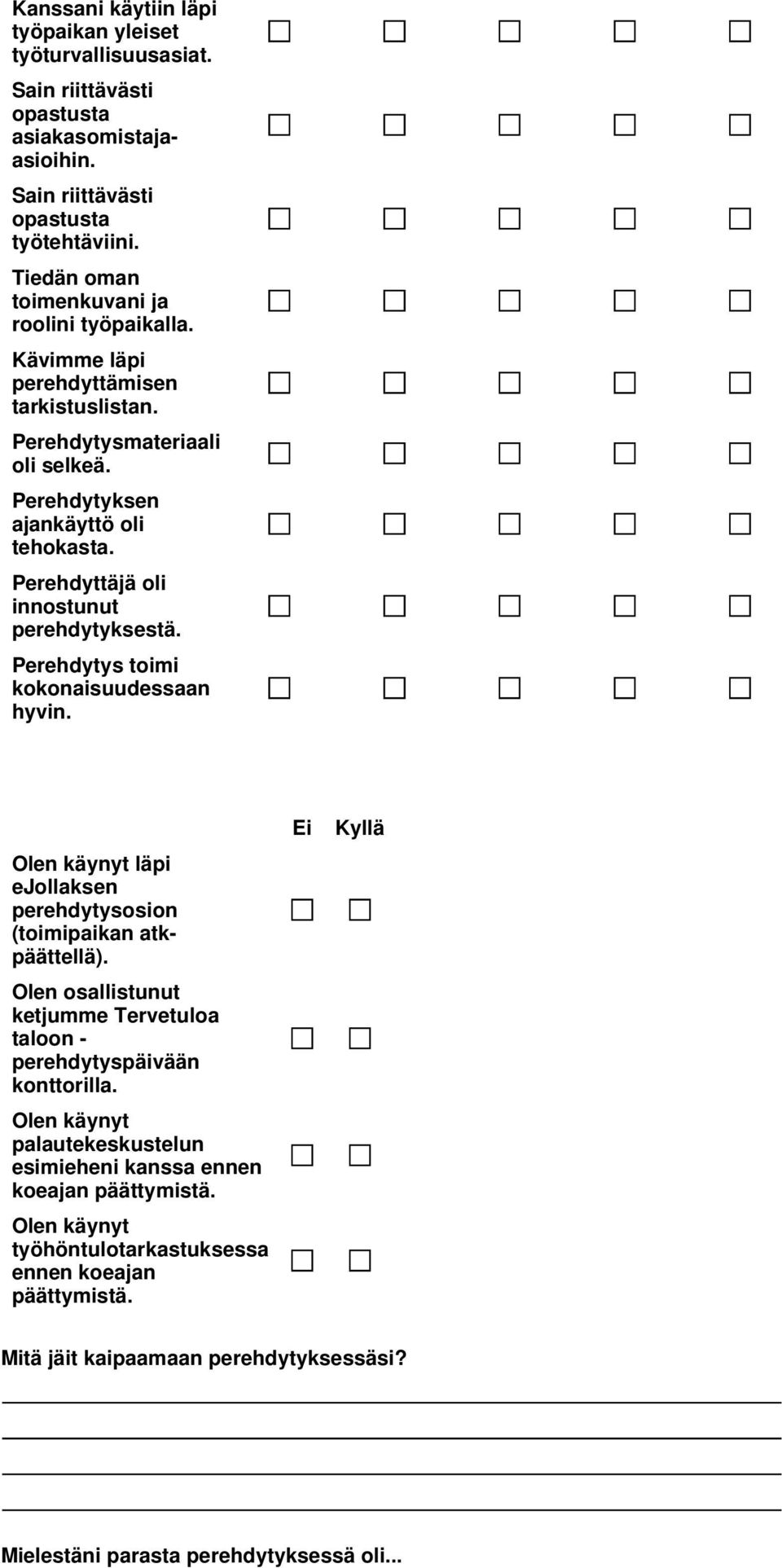 Perehdyttäjä oli innostunut perehdytyksestä. Perehdytys toimi kokonaisuudessaan hyvin. Olen käynyt läpi ejollaksen perehdytysosion (toimipaikan atkpäättellä).