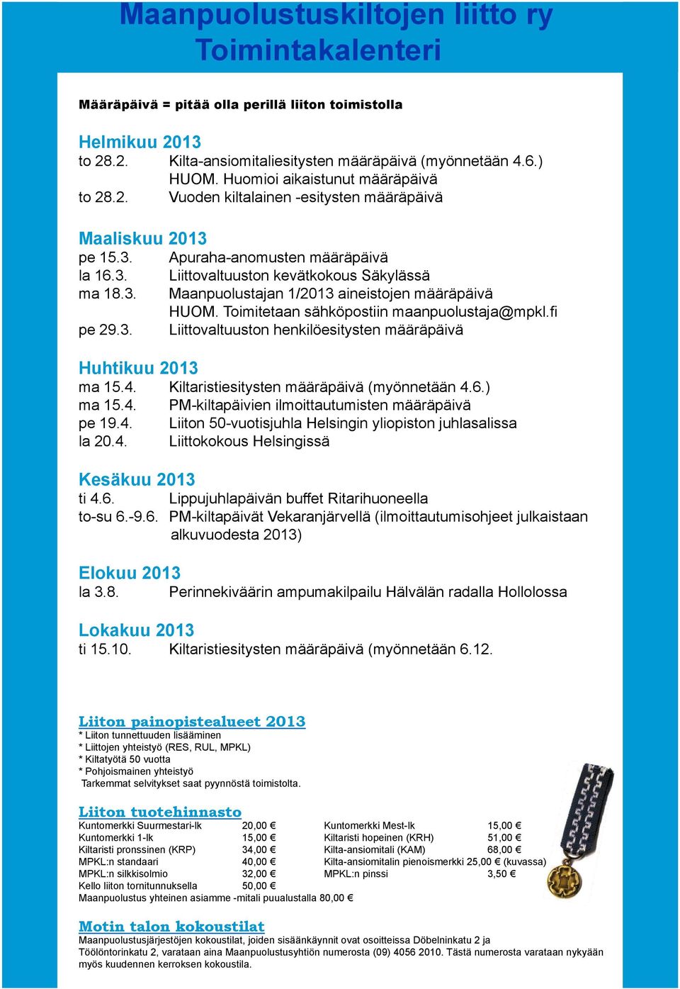 Huomioi aikaistunut määräpäivä Vuoden kiltalainen -esitysten määräpäivä Apuraha-anomusten määräpäivä Liittovaltuuston kevätkokous Säkylässä Maanpuolustajan 1/2013 aineistojen määräpäivä HUOM.