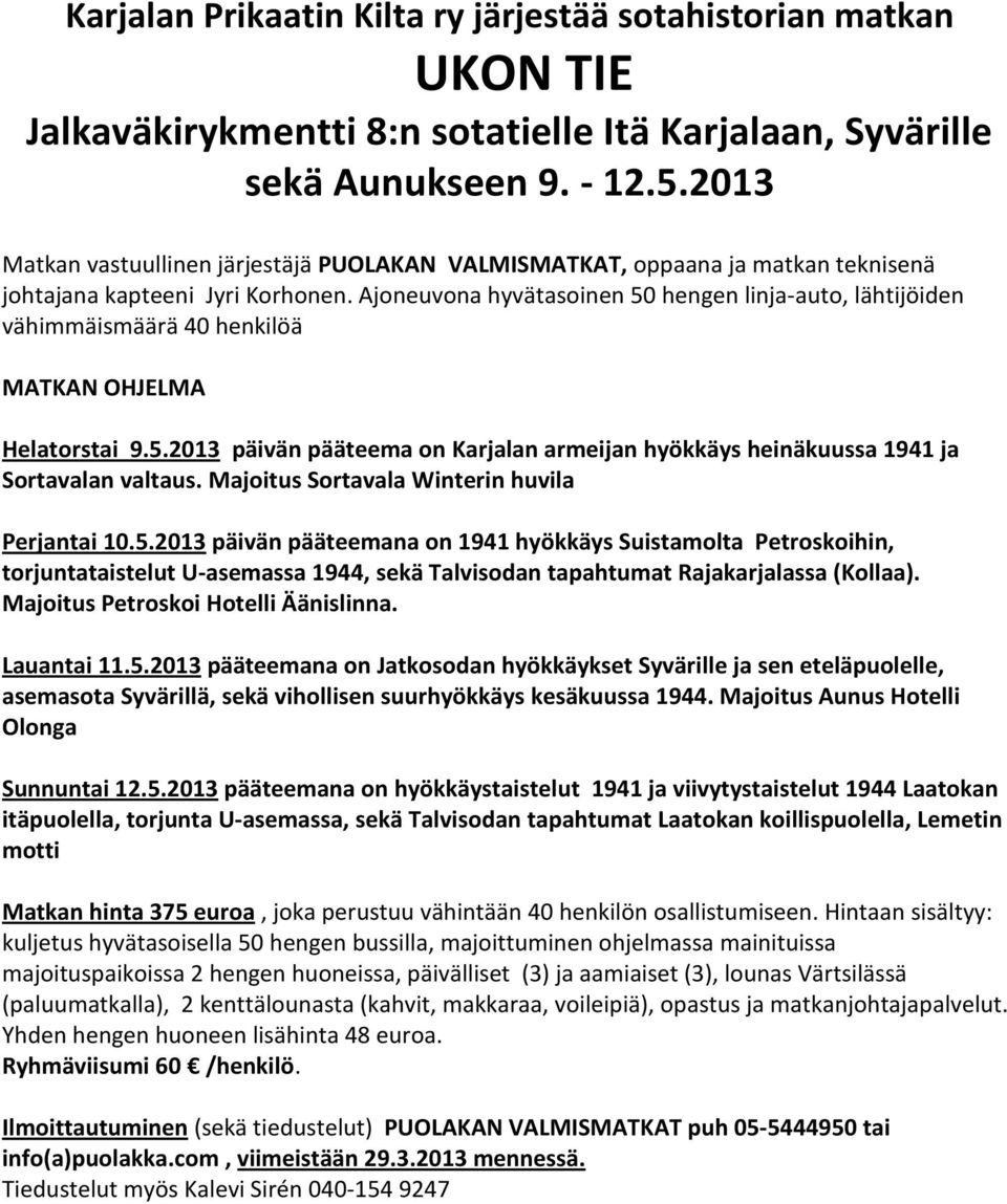 Ajoneuvona hyvätasoinen 50 hengen linja-auto, lähtijöiden vähimmäismäärä 40 henkilöä MATKAN OHJELMA Helatorstai 9.5.2013 päivän pääteema on Karjalan armeijan hyökkäys heinäkuussa 1941 ja Sortavalan valtaus.
