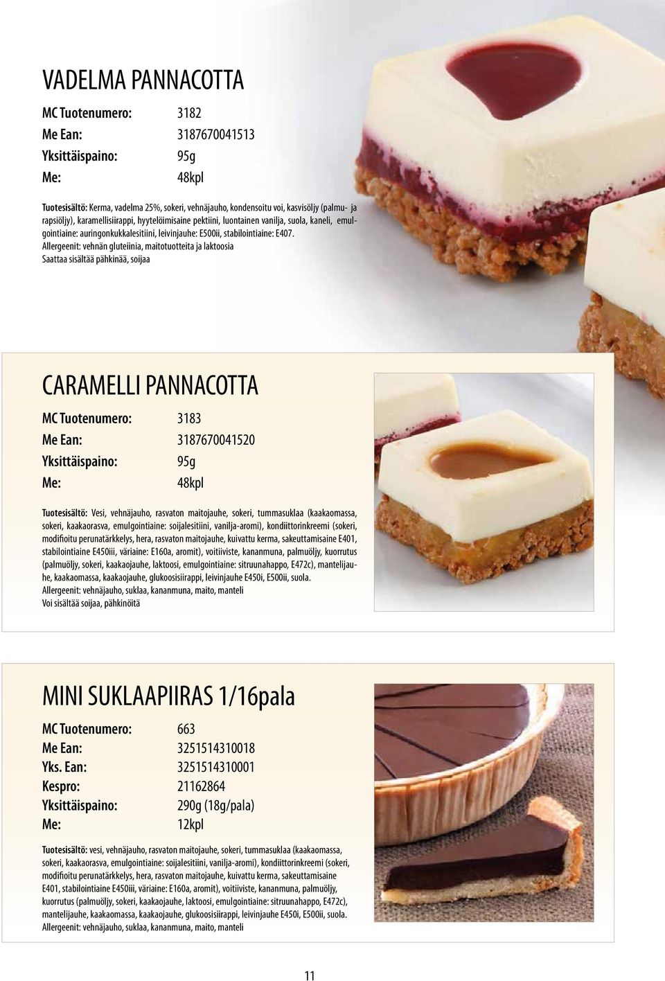 Allergeenit: vehnän gluteiinia, maitotuotteita ja laktoosia Saattaa sisältää pähkinää, soijaa CARAMELLI PANNACOTTA MC Tuotenumero: 3183 Me Ean: 3187670041520 95g 48kpl Tuotesisältö: Vesi, vehnäjauho,