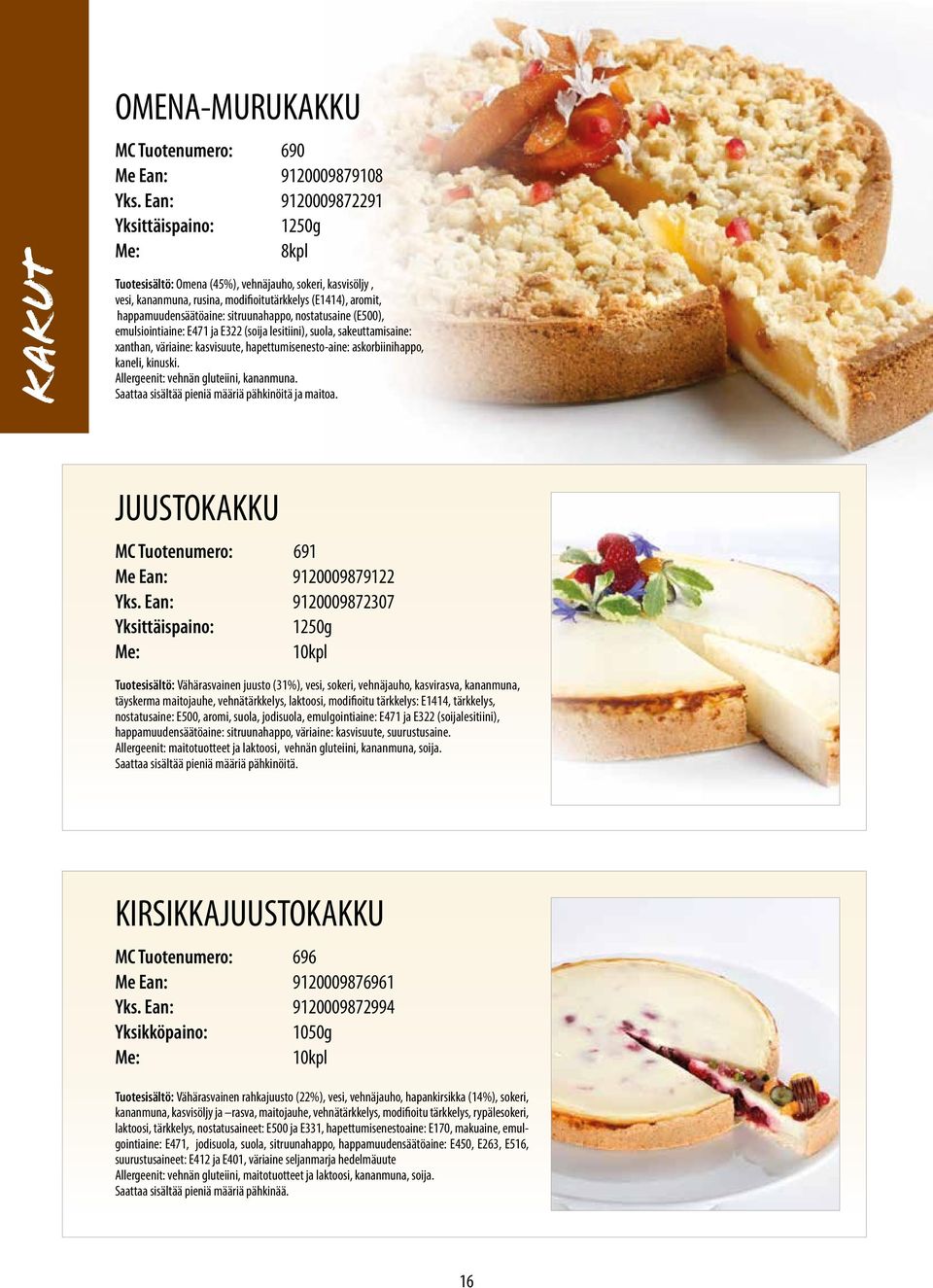 nostatusaine (E500), emulsiointiaine: E471 ja E322 (soija lesitiini), suola, sakeuttamisaine: xanthan, väriaine: kasvisuute, hapettumisenesto-aine: askorbiinihappo, kaneli, kinuski.