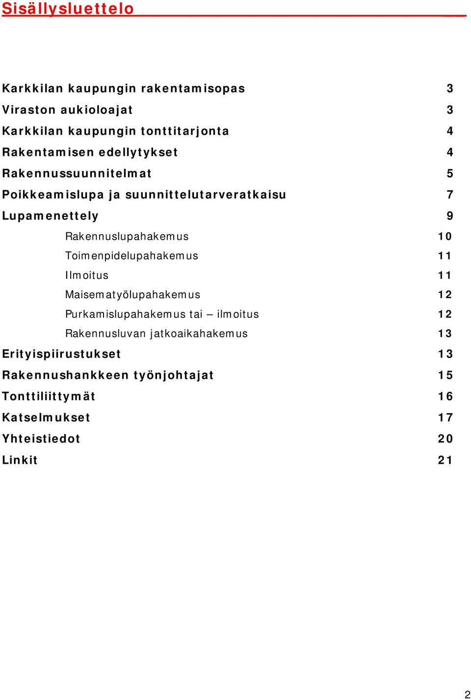 Rakennuslupahakemus 10 Toimenpidelupahakemus 11 Ilmoitus 11 Maisematyölupahakemus 12 Purkamislupahakemus tai ilmoitus 12