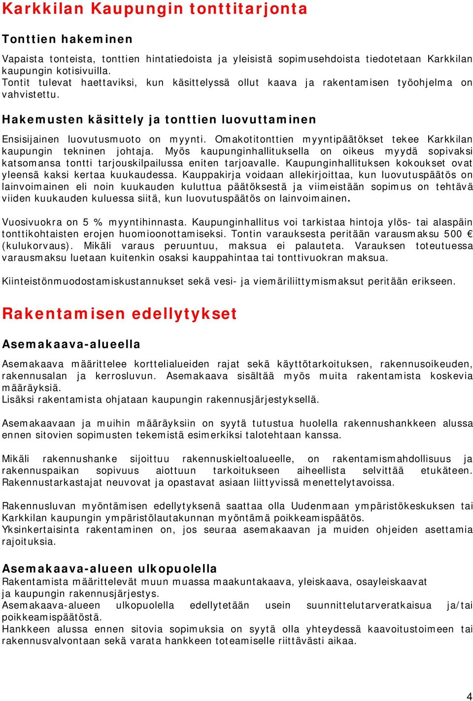 Omakotitonttien myyntipäätökset tekee Karkkilan kaupungin tekninen johtaja. Myös kaupunginhallituksella on oikeus myydä sopivaksi katsomansa tontti tarjouskilpailussa eniten tarjoavalle.