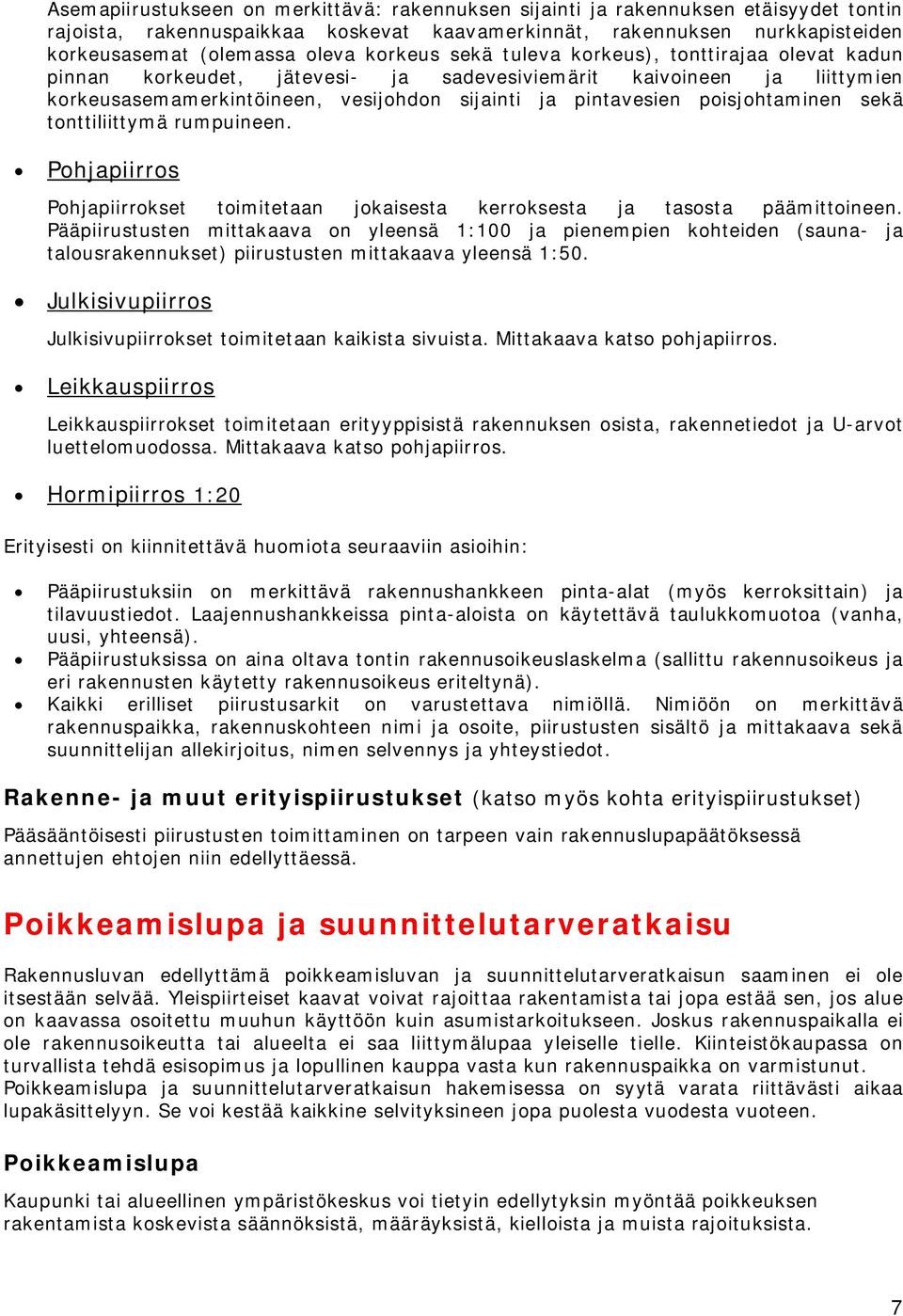 poisjohtaminen sekä tonttiliittymä rumpuineen. Pohjapiirros Pohjapiirrokset toimitetaan jokaisesta kerroksesta ja tasosta päämittoineen.