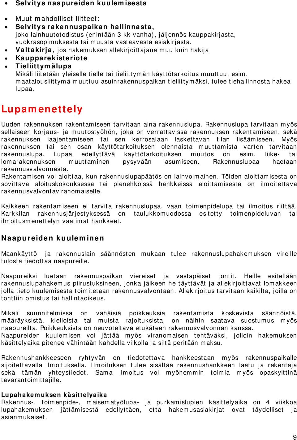 Valtakirja, jos hakemuksen allekirjoittajana muu kuin hakija Kaupparekisteriote Tieliittymälupa Mikäli liitetään yleiselle tielle tai tieliittymän käyttötarkoitus muuttuu, esim.