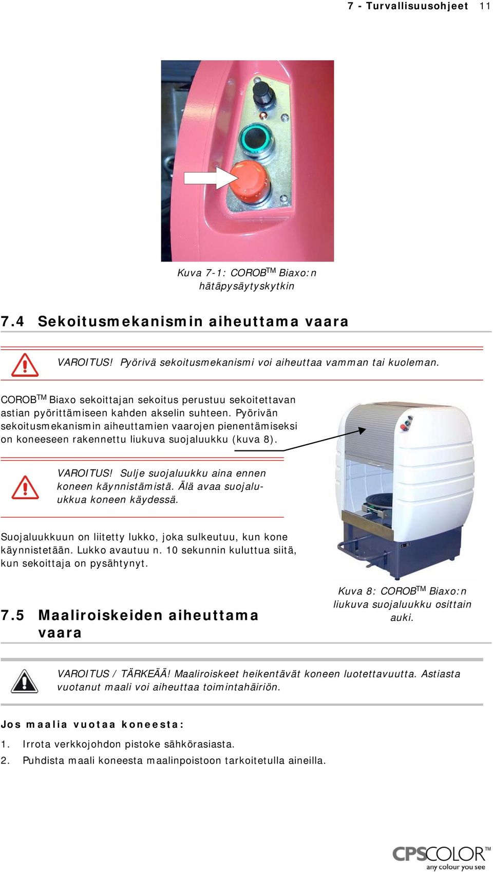 Pyörivän sekoitusmekanismin aiheuttamien vaarojen pienentämiseksi on koneeseen rakennettu liukuva suojaluukku (kuva 8). VAROITUS! Sulje suojaluukku aina ennen koneen käynnistämistä.