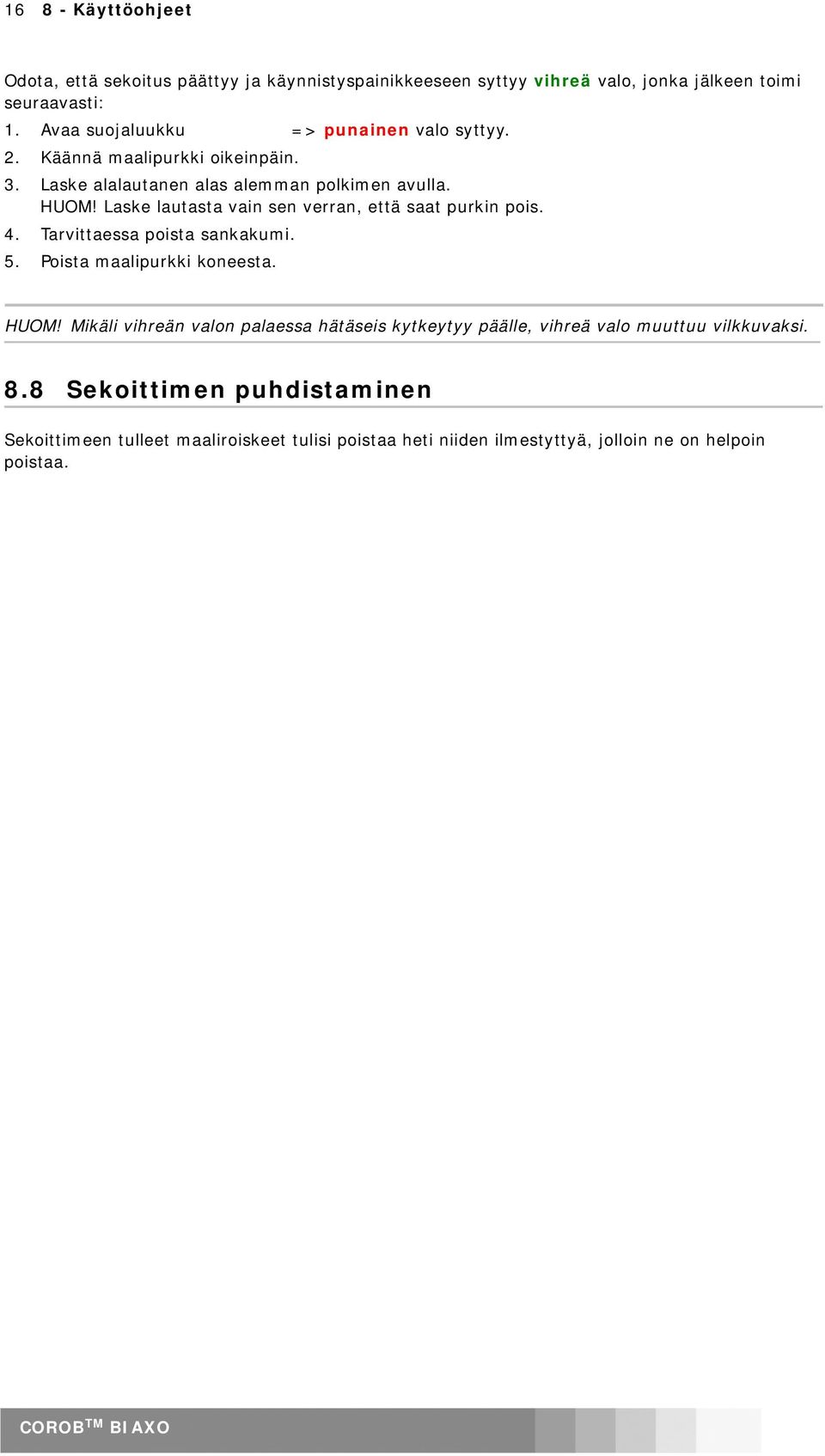 Laske lautasta vain sen verran, että saat purkin pois. 4. Tarvittaessa poista sankakumi. 5. Poista maalipurkki koneesta. HUOM!