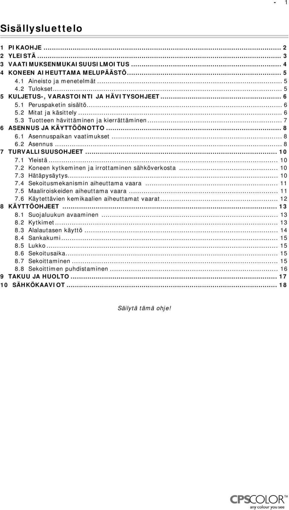 1 Asennuspaikan vaatimukset... 8 6.2 Asennus... 8 7 TURVALLISUUSOHJEET... 10 7.1 Yleistä... 10 7.2 Koneen kytkeminen ja irrottaminen sähköverkosta... 10 7.3 Hätäpysäytys... 10 7.4 Sekoitusmekanismin aiheuttama vaara.