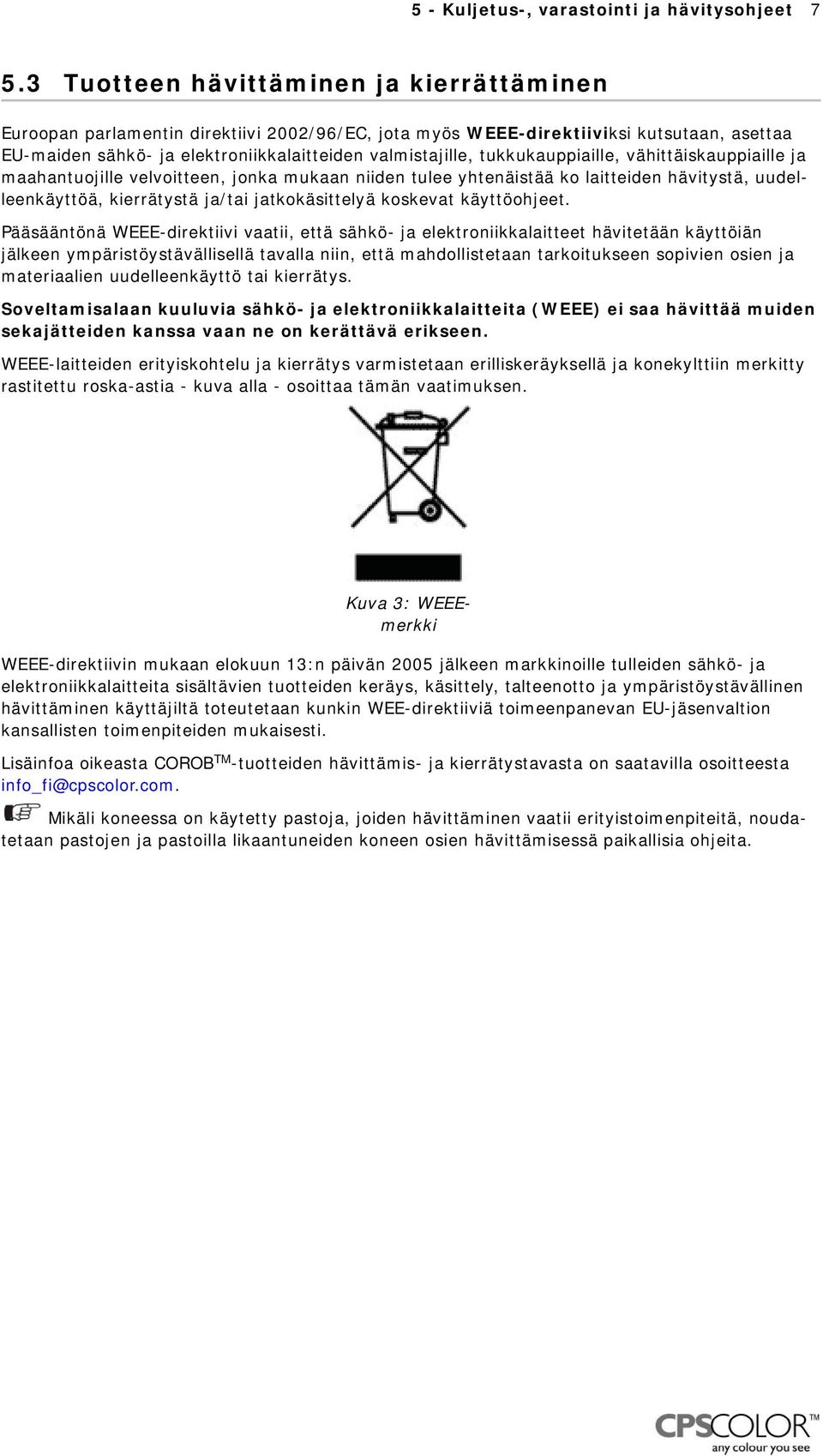 tukkukauppiaille, vähittäiskauppiaille ja maahantuojille velvoitteen, jonka mukaan niiden tulee yhtenäistää ko laitteiden hävitystä, uudelleenkäyttöä, kierrätystä ja/tai jatkokäsittelyä koskevat