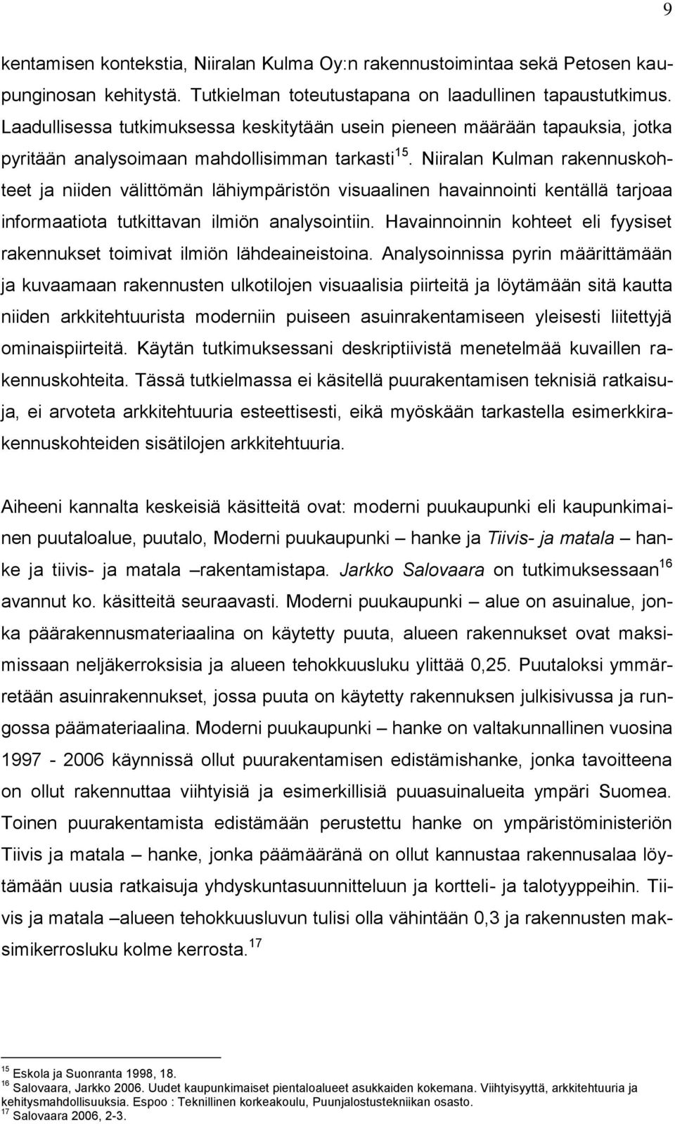 Niiralan Kulman rakennuskohteet ja niiden välittömän lähiympäristön visuaalinen havainnointi kentällä tarjoaa informaatiota tutkittavan ilmiön analysointiin.