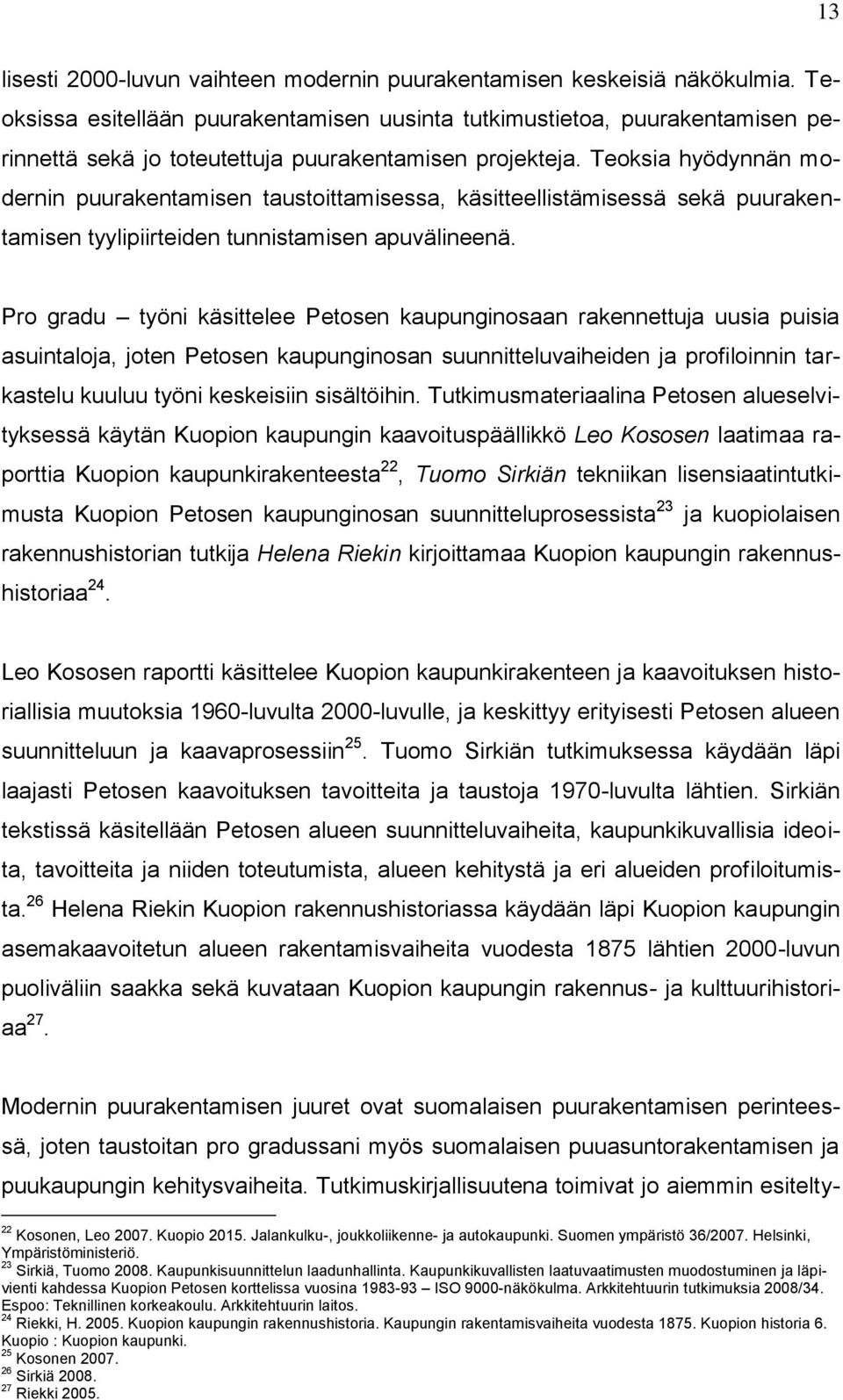 Teoksia hyödynnän modernin puurakentamisen taustoittamisessa, käsitteellistämisessä sekä puurakentamisen tyylipiirteiden tunnistamisen apuvälineenä.