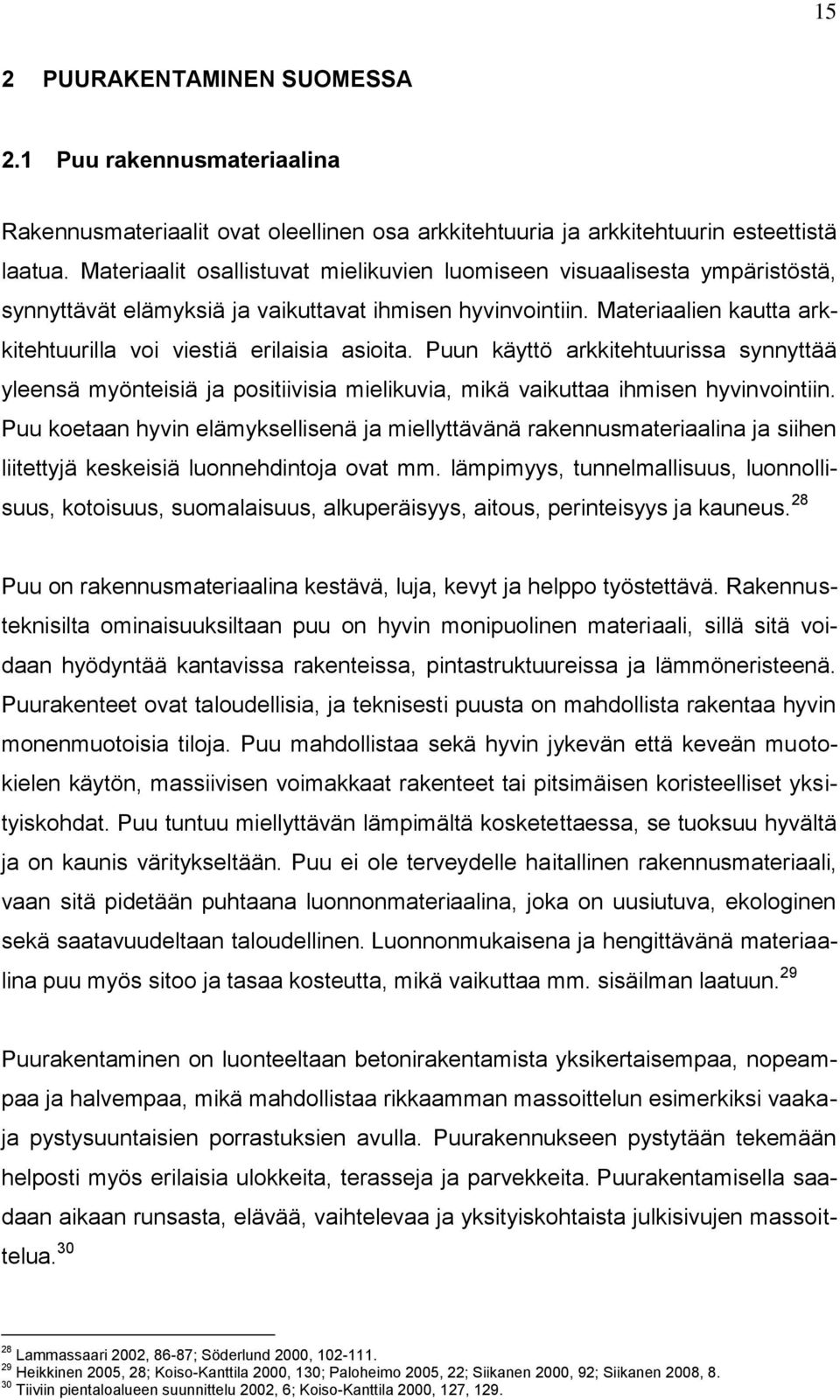 Materiaalien kautta arkkitehtuurilla voi viestiä erilaisia asioita. Puun käyttö arkkitehtuurissa synnyttää yleensä myönteisiä ja positiivisia mielikuvia, mikä vaikuttaa ihmisen hyvinvointiin.