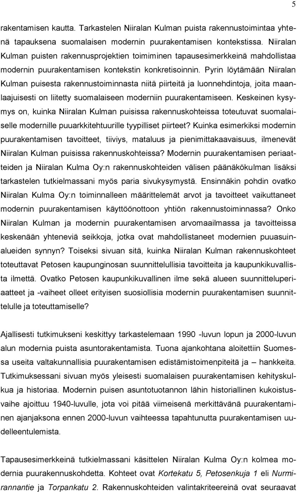 Pyrin löytämään Niiralan Kulman puisesta rakennustoiminnasta niitä piirteitä ja luonnehdintoja, joita maanlaajuisesti on liitetty suomalaiseen moderniin puurakentamiseen.