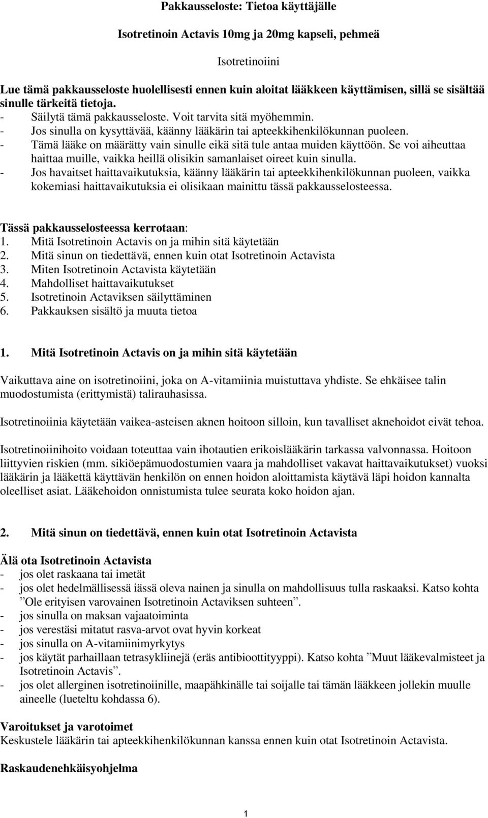 - Tämä lääke on määrätty vain sinulle eikä sitä tule antaa muiden käyttöön. Se voi aiheuttaa haittaa muille, vaikka heillä olisikin samanlaiset oireet kuin sinulla.