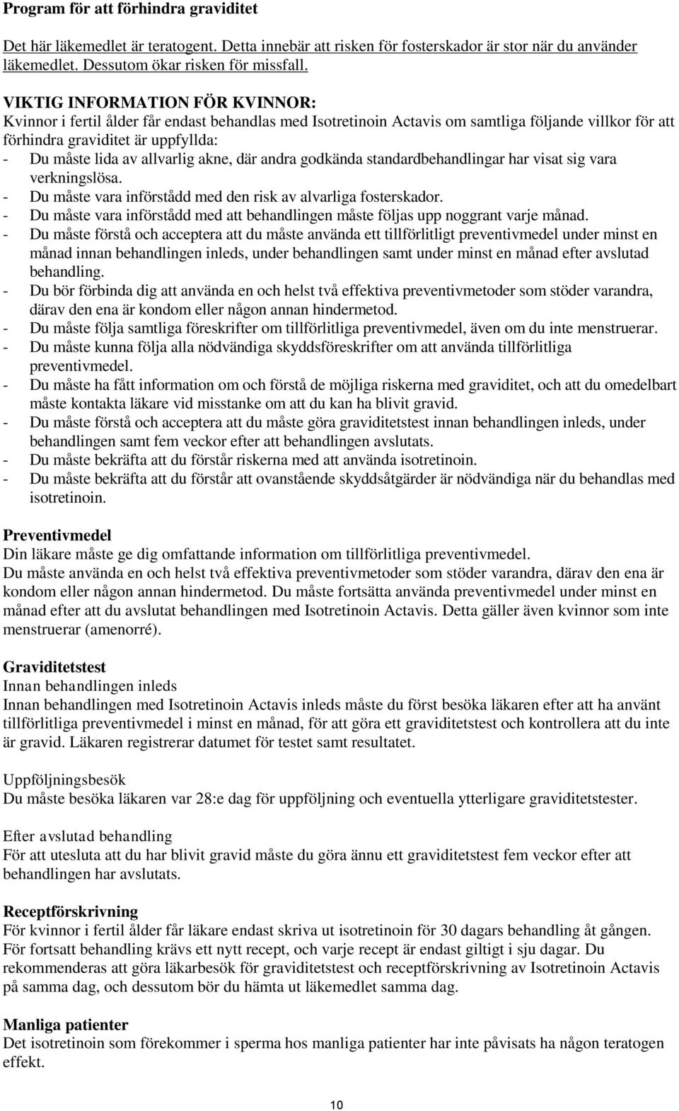 allvarlig akne, där andra godkända standardbehandlingar har visat sig vara verkningslösa. - Du måste vara införstådd med den risk av alvarliga fosterskador.