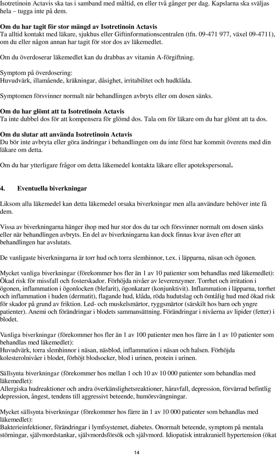 09-471 977, växel 09-4711), om du eller någon annan har tagit för stor dos av läkemedlet. Om du överdoserar läkemedlet kan du drabbas av vitamin A-förgiftning.