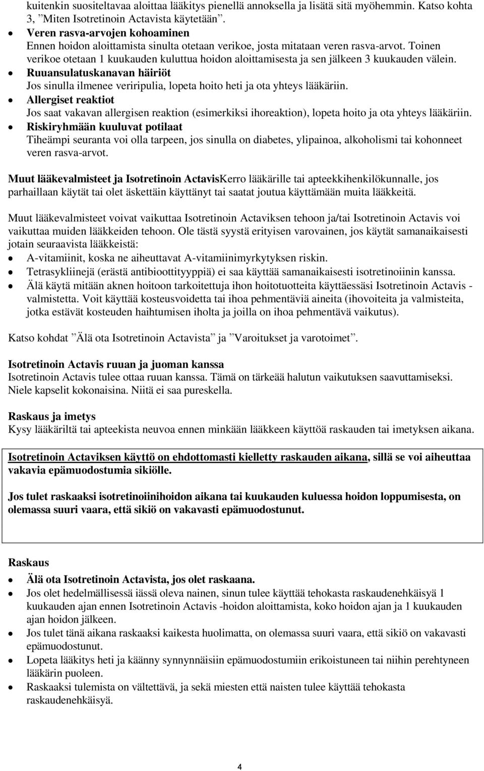 Toinen verikoe otetaan 1 kuukauden kuluttua hoidon aloittamisesta ja sen jälkeen 3 kuukauden välein.