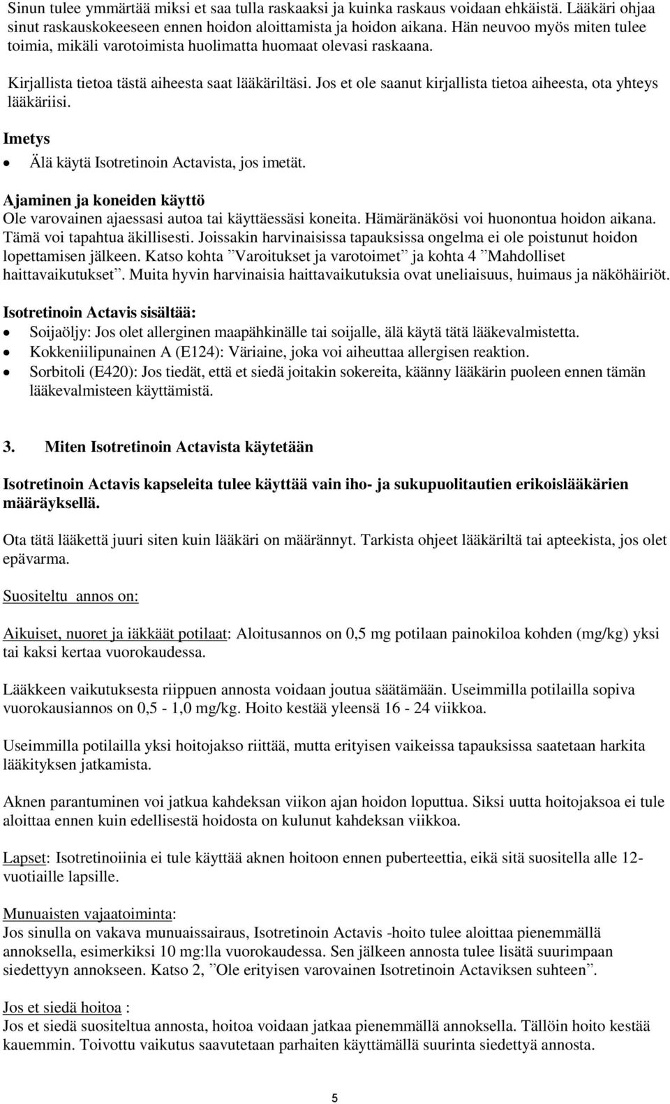 Jos et ole saanut kirjallista tietoa aiheesta, ota yhteys lääkäriisi. Imetys Älä käytä Isotretinoin Actavista, jos imetät.