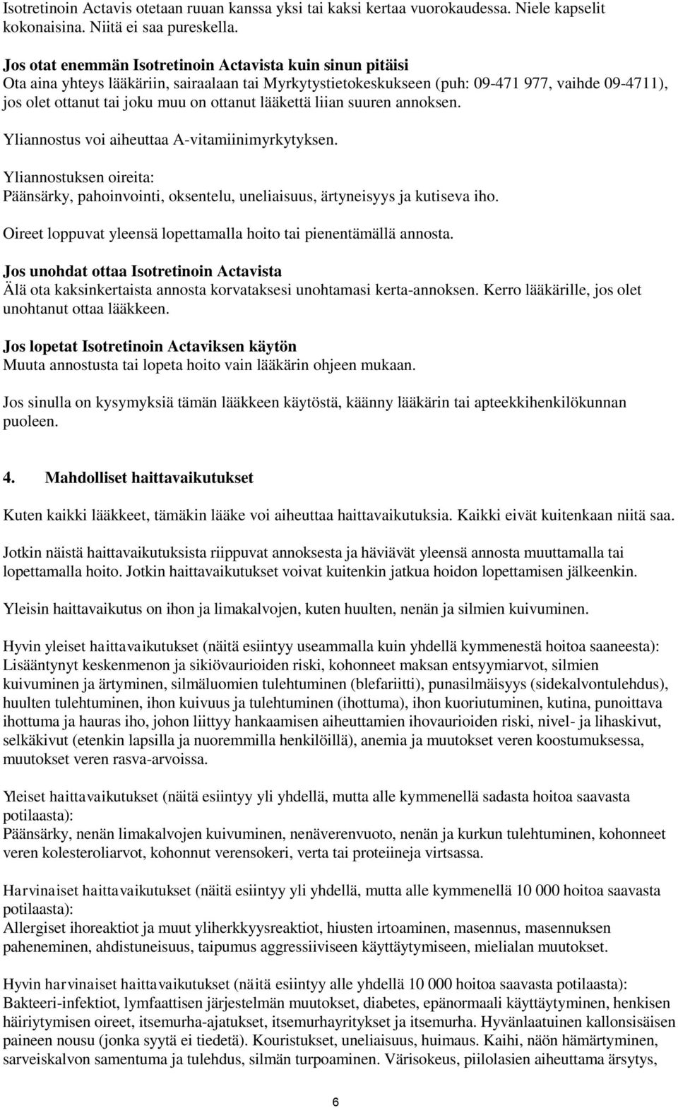 ottanut lääkettä liian suuren annoksen. Yliannostus voi aiheuttaa A-vitamiinimyrkytyksen. Yliannostuksen oireita: Päänsärky, pahoinvointi, oksentelu, uneliaisuus, ärtyneisyys ja kutiseva iho.