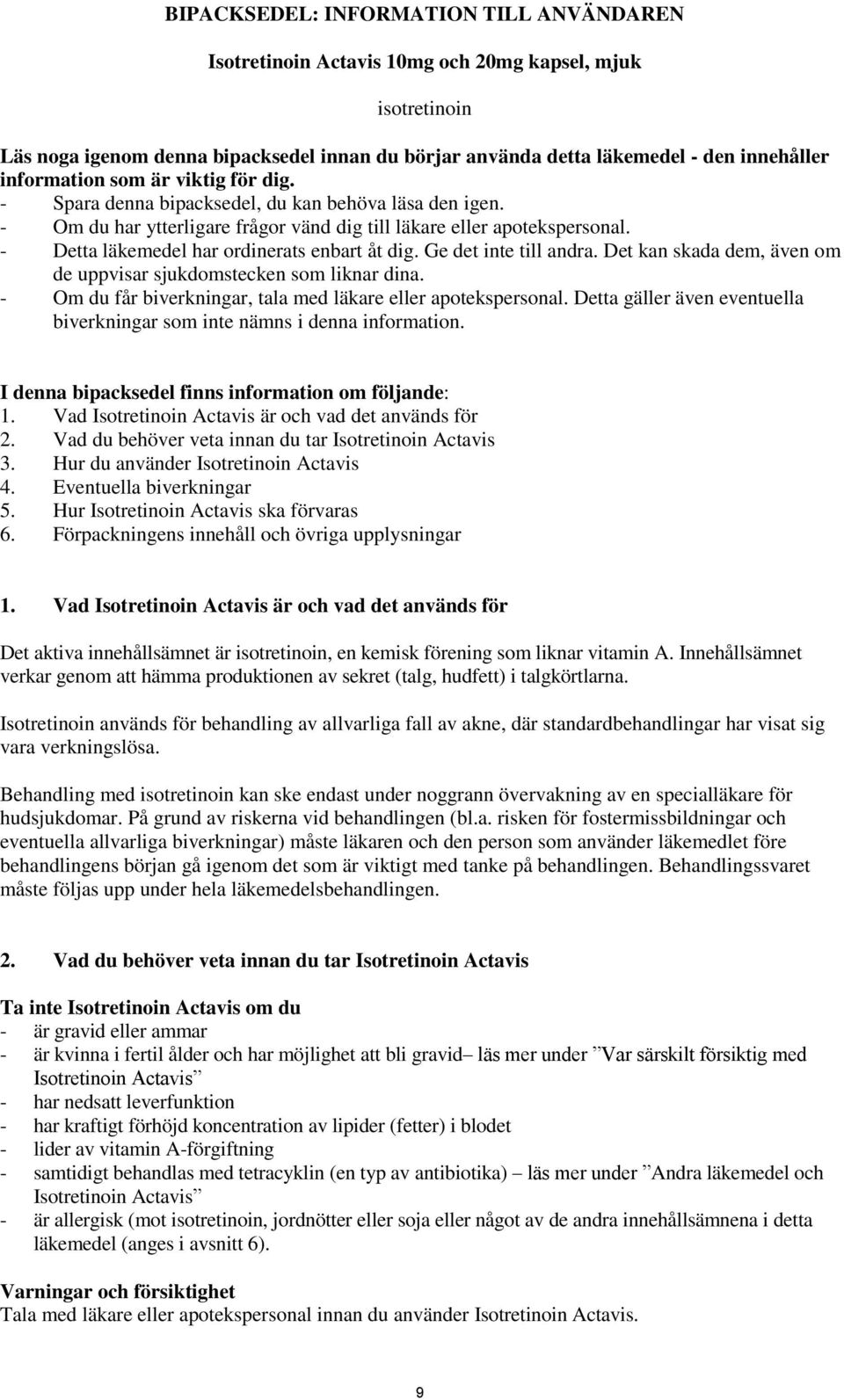 - Detta läkemedel har ordinerats enbart åt dig. Ge det inte till andra. Det kan skada dem, även om de uppvisar sjukdomstecken som liknar dina.