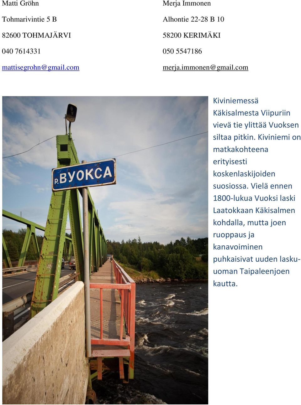 com Kiviniemessä Käkisalmesta Viipuriin vievä tie ylittää Vuoksen siltaa pitkin.