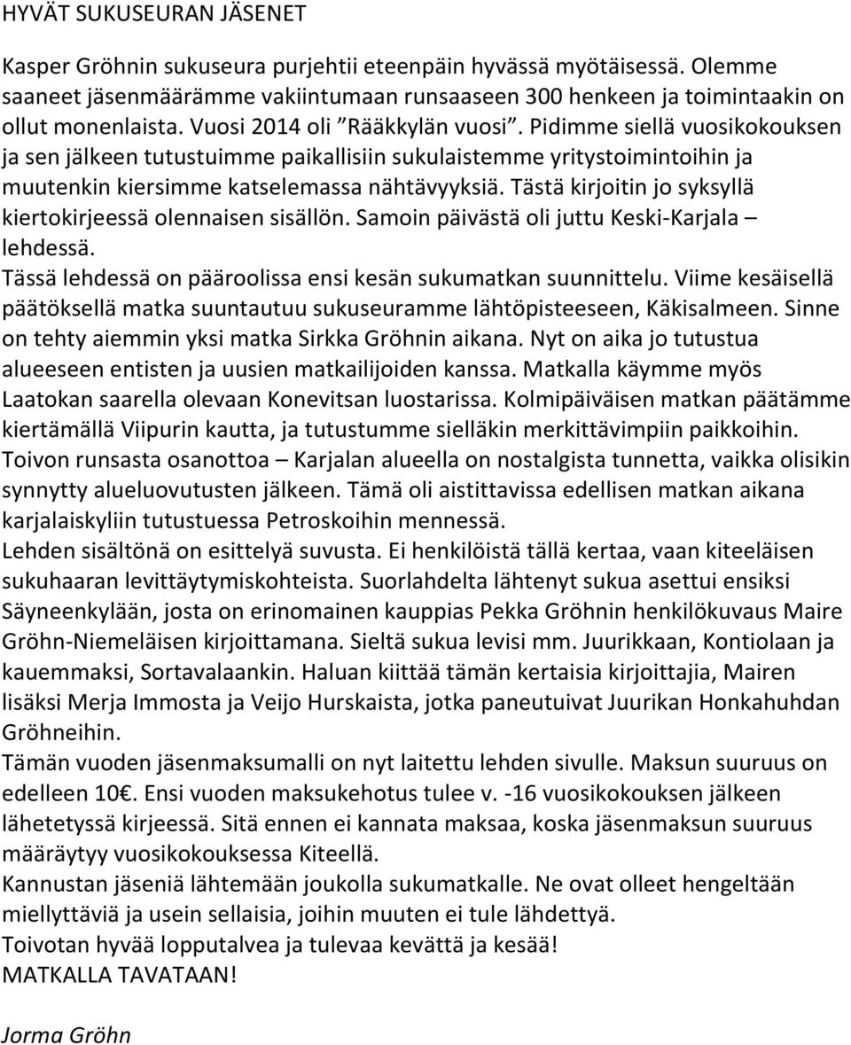 Tästä kirjoitin jo syksyllä kiertokirjeessä olennaisen sisällön. Samoin päivästä oli juttu Keski-Karjala lehdessä. Tässä lehdessä on pääroolissa ensi kesän sukumatkan suunnittelu.