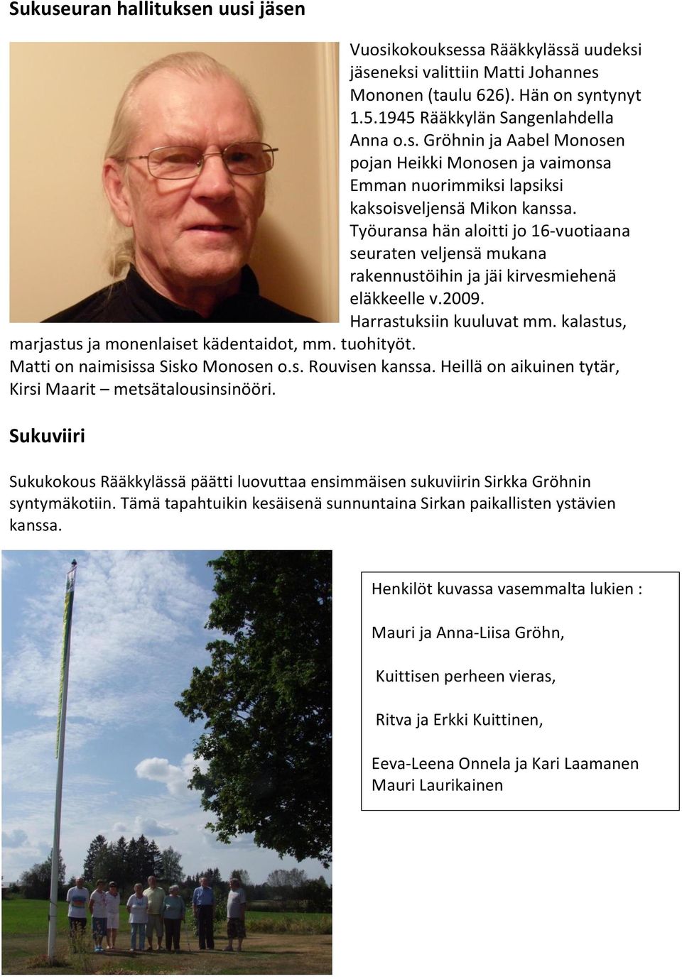 tuohityöt. Matti on naimisissa Sisko Monosen o.s. Rouvisen kanssa. Heillä on aikuinen tytär, Kirsi Maarit metsätalousinsinööri.