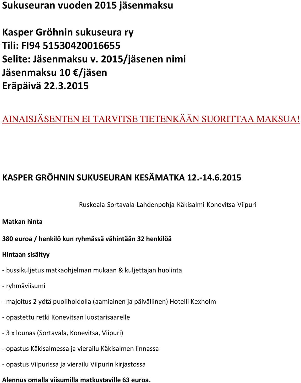 2015 Ruskeala-Sortavala-Lahdenpohja-Käkisalmi-Konevitsa-Viipuri Matkan hinta 380 euroa / henkilö kun ryhmässä vähintään 32 henkilöä Hintaan sisältyy - bussikuljetus matkaohjelman mukaan & kuljettajan