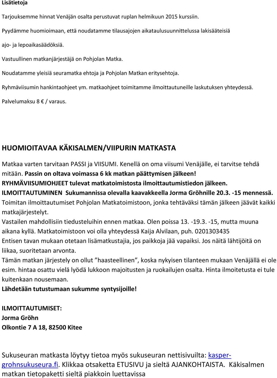 Noudatamme yleisiä seuramatka ehtoja ja Pohjolan Matkan eritysehtoja. Ryhmäviisumin hankintaohjeet ym. matkaohjeet toimitamme ilmoittautuneille laskutuksen yhteydessä. Palvelumaksu 8 / varaus.