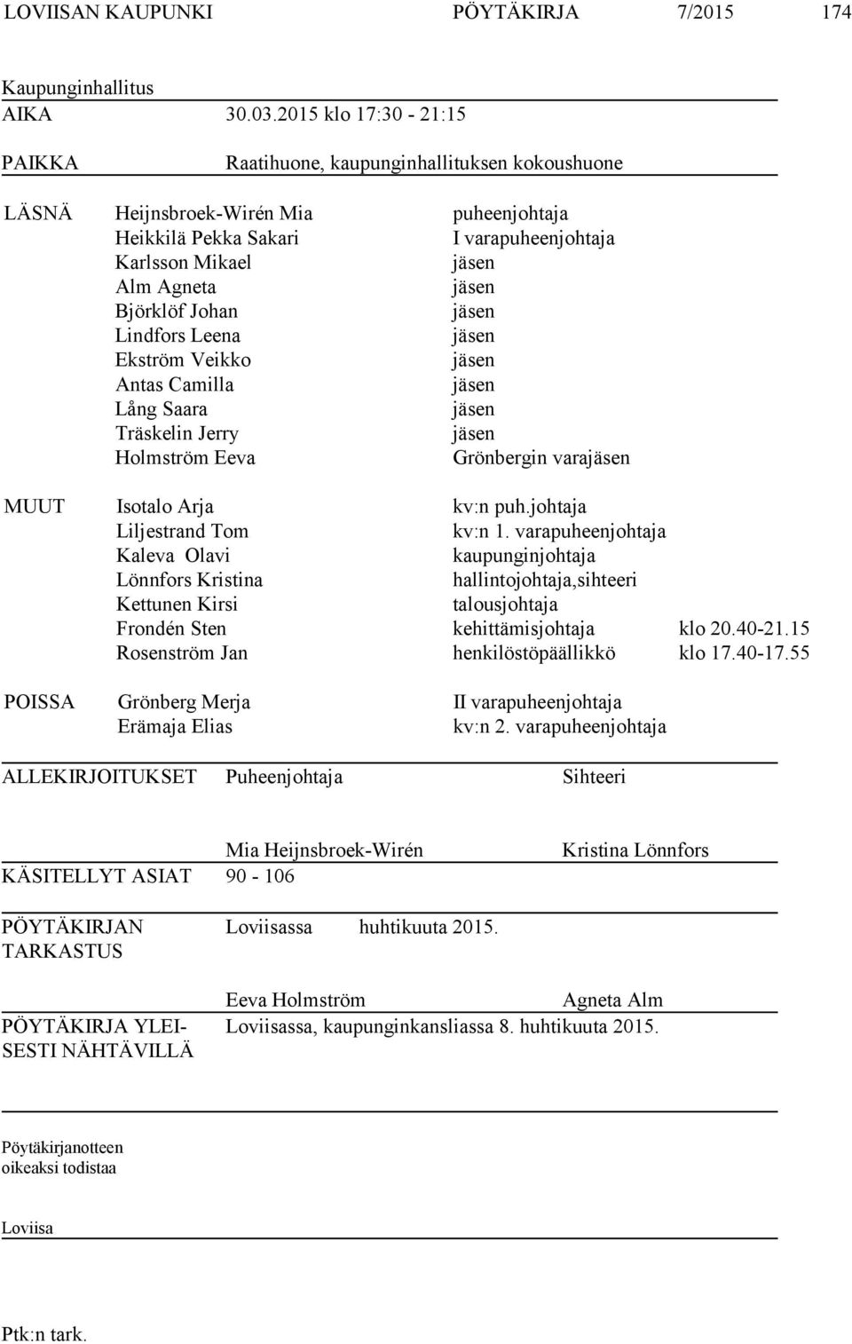 Björklöf Johan jäsen Lindfors Leena jäsen Ekström Veikko jäsen Antas Camilla jäsen Lång Saara jäsen Träskelin Jerry jäsen Holmström Eeva Grönbergin varajäsen MUUT Isotalo Arja kv:n puh.