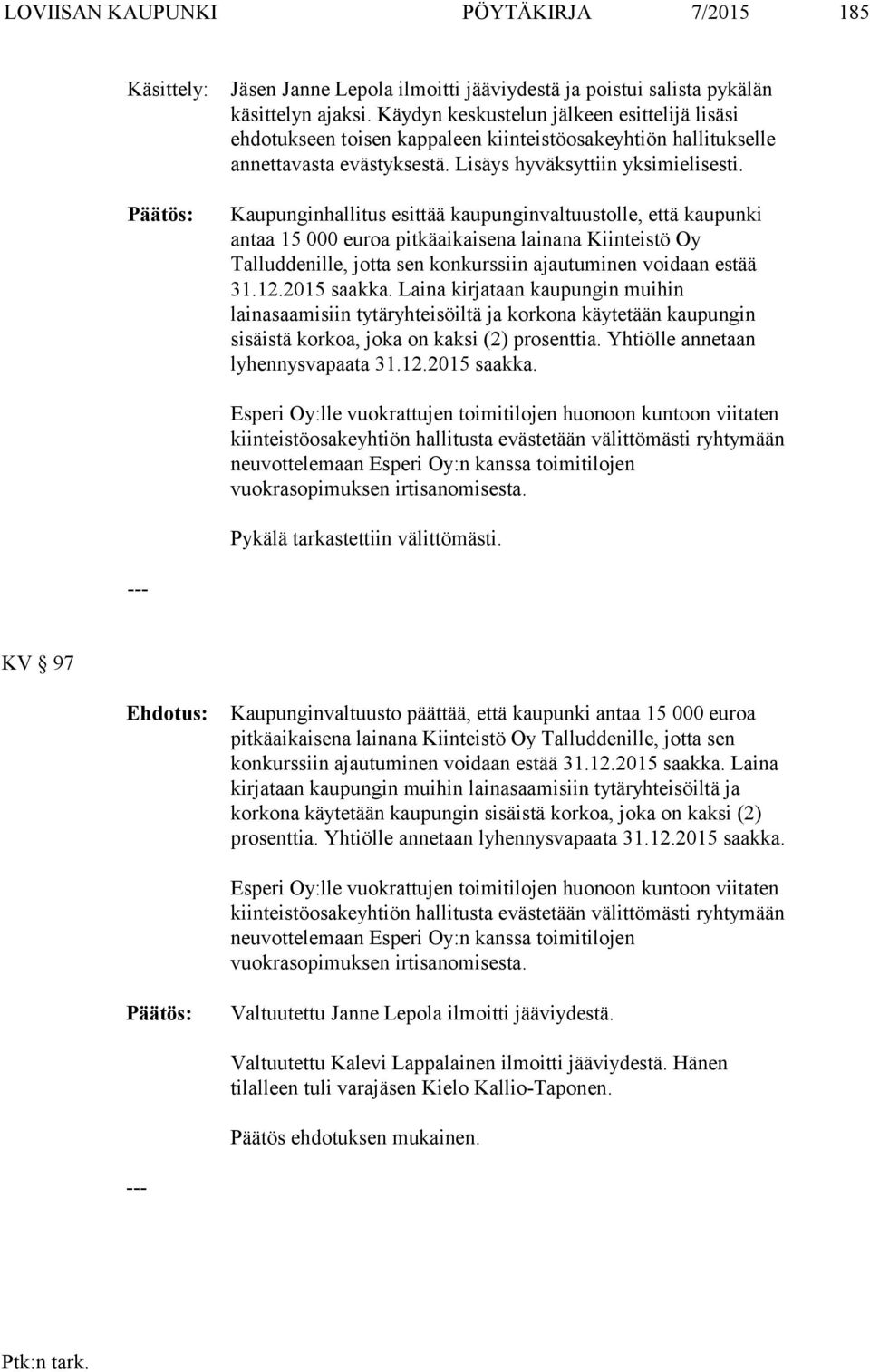 Kaupunginhallitus esittää kaupunginvaltuustolle, että kaupunki antaa 15 000 euroa pitkäaikaisena lainana Kiinteistö Oy Talluddenille, jotta sen konkurssiin ajautuminen voidaan estää 31.12.2015 saakka.