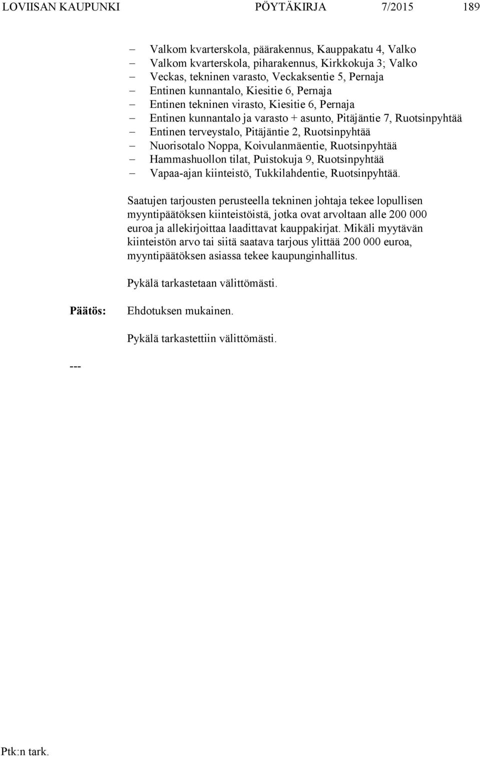 Ruotsinpyhtää Nuorisotalo Noppa, Koivulanmäentie, Ruotsinpyhtää Hammashuollon tilat, Puistokuja 9, Ruotsinpyhtää Vapaa-ajan kiinteistö, Tukkilahdentie, Ruotsinpyhtää.