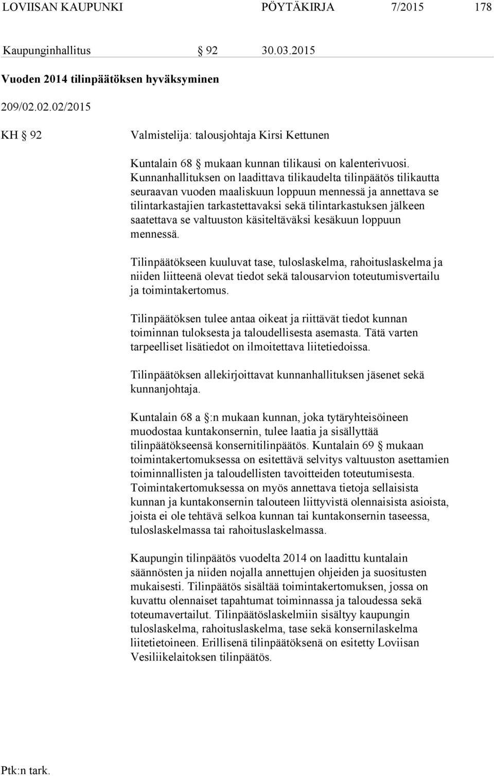 Kunnanhallituksen on laadittava tilikaudelta tilinpäätös tilikautta seuraavan vuoden maaliskuun loppuun mennessä ja annettava se tilintarkastajien tarkastettavaksi sekä tilintarkastuksen jälkeen