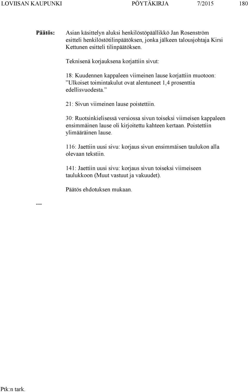 21: Sivun viimeinen lause poistettiin. 30: Ruotsinkielisessä versiossa sivun toiseksi viimeisen kappaleen ensimmäinen lause oli kirjoitettu kahteen kertaan. Poistettiin ylimääräinen lause.