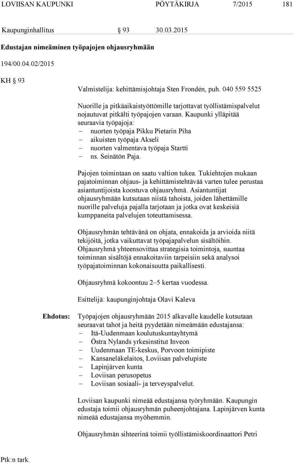 Kaupunki ylläpitää seuraavia työpajoja: nuorten työpaja Pikku Pietarin Piha aikuisten työpaja Akseli nuorten valmentava työpaja Startti ns. Seinätön Paja. Pajojen toimintaan on saatu valtion tukea.