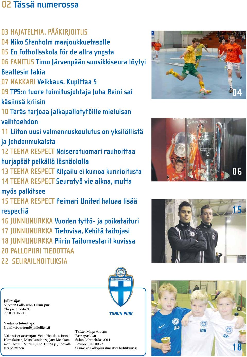 Kupittaa 5 09 TPS:n tuore toimitusjohtaja Juha Reini sai käsiinsä kriisin 10 Teräs tarjoaa jalkapallotytöille mieluisan vaihtoehdon 11 Liiton uusi valmennuskoulutus on yksilöllistä ja johdonmukaista