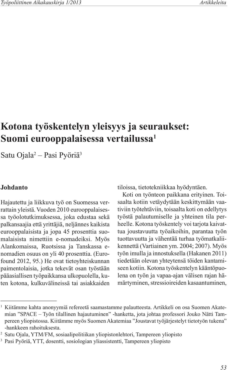Vuoden 2010 eurooppalaisessa työolotutkimuksessa, joka edustaa sekä palkansaajia että yrittäjiä, neljännes kaikista eurooppalaisista ja jopa 45 prosenttia suomalaisista nimettiin e-nomadeiksi.