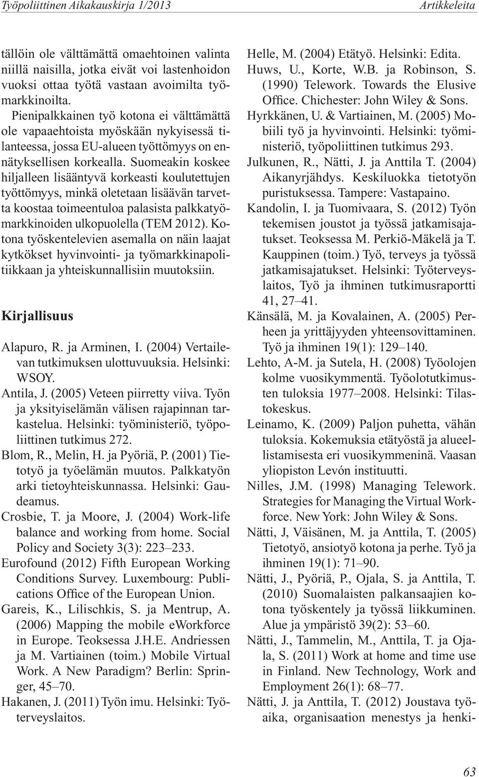 Suomeakin koskee hiljalleen lisääntyvä korkeasti koulutettujen työttömyys, minkä oletetaan lisäävän tarvetta koostaa toimeentuloa palasista palkkatyömarkkinoiden ulkopuolella (TEM 2012).