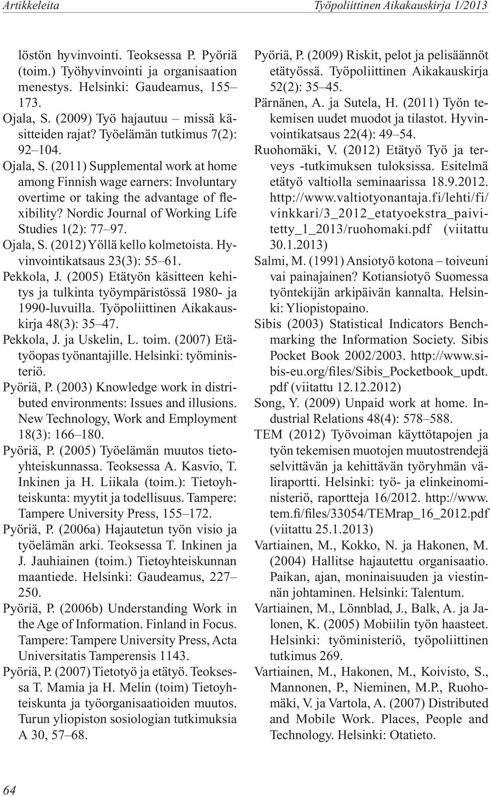 (2011) Supplemental work at home among Finnish wage earners: Involuntary overtime or taking the advantage of flexibility? Nordic Journal of Working Life Studies 1(2): 77 97. Ojala, S.