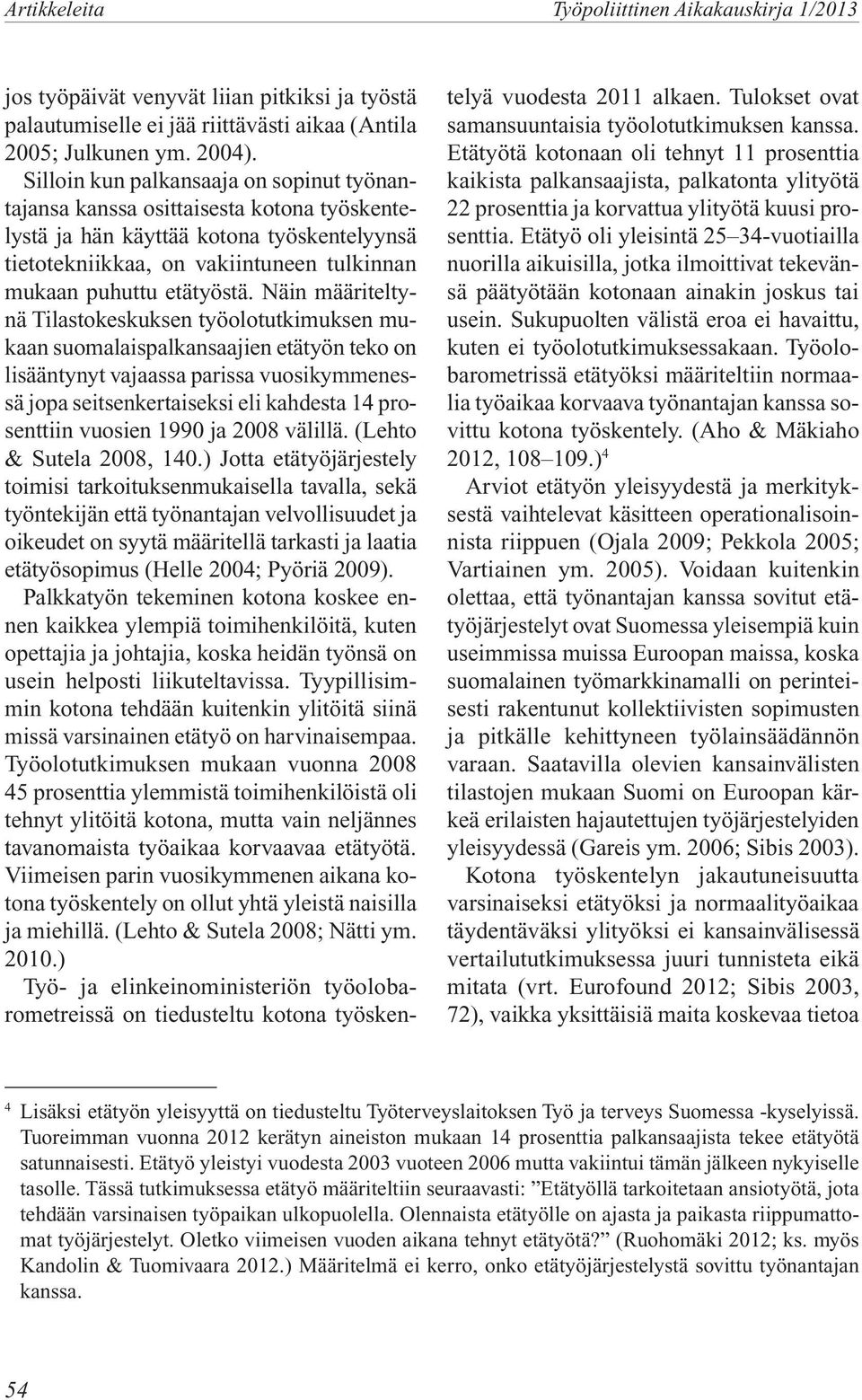 Näin määriteltynä Tilastokeskuksen työolotutkimuksen mukaan suomalaispalkansaajien etätyön teko on lisääntynyt vajaassa parissa vuosikymmenessä jopa seitsenkertaiseksi eli kahdesta 14 prosenttiin