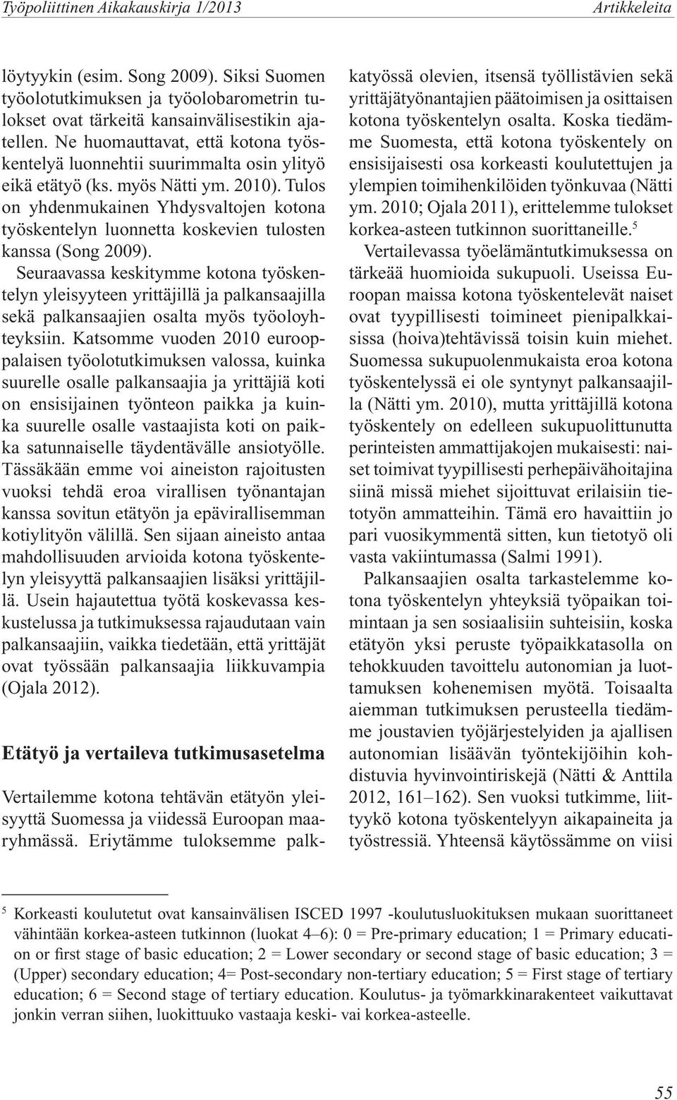 Tulos on yhdenmukainen Yhdysvaltojen kotona työskentelyn luonnetta koskevien tulosten kanssa (Song 2009).