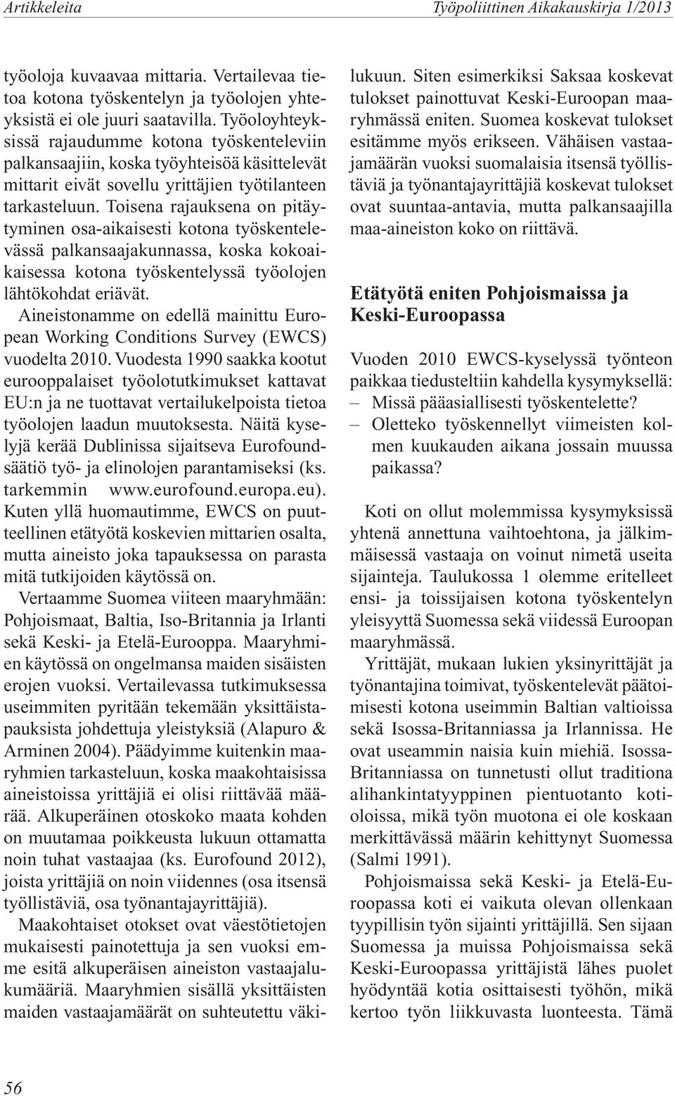 Toisena rajauksena on pitäytyminen osa-aikaisesti kotona työskentelevässä palkansaajakunnassa, koska kokoaikaisessa kotona työskentelyssä työolojen lähtökohdat eriävät.