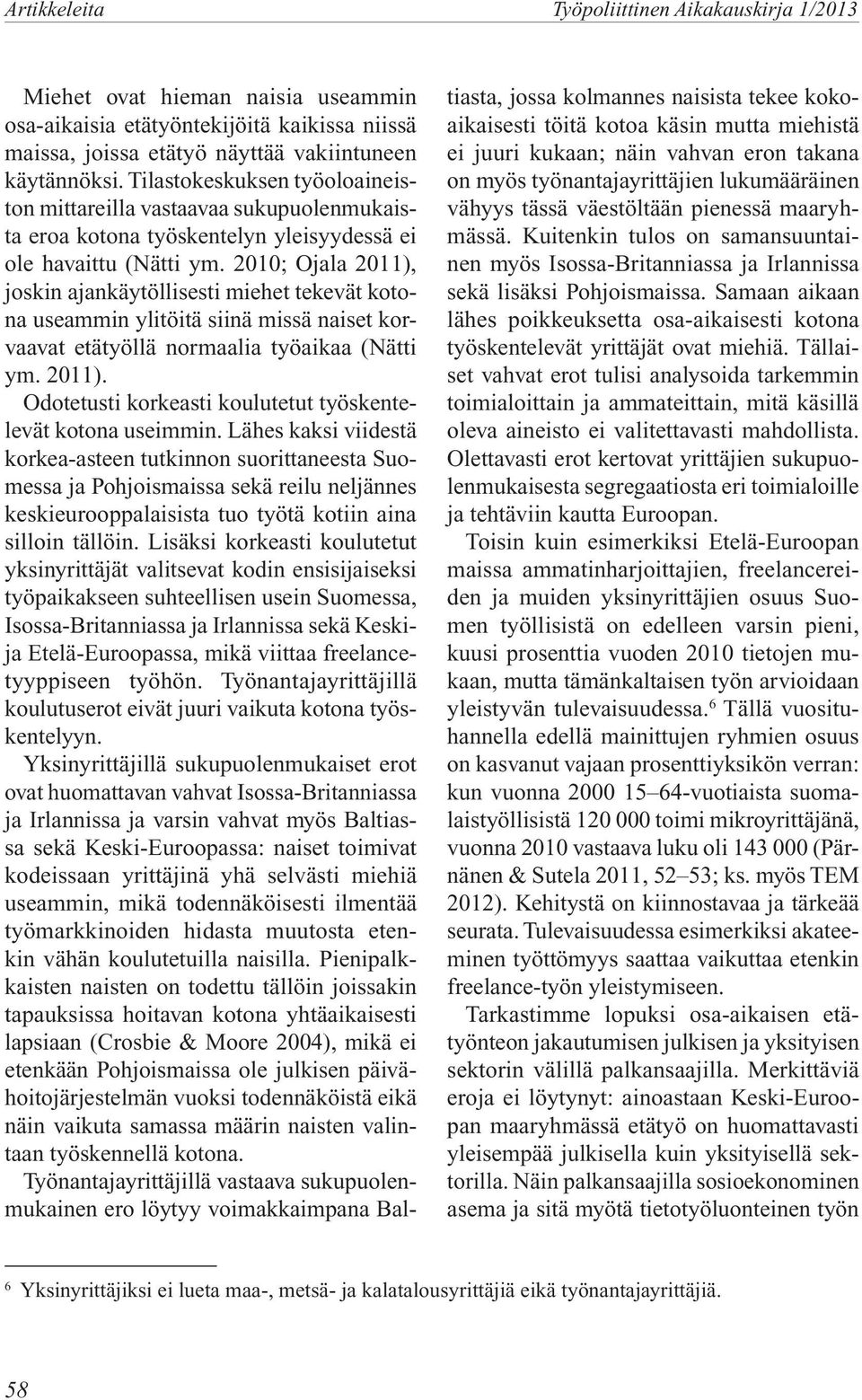 2010; Ojala 2011), joskin ajankäytöllisesti miehet tekevät kotona useammin ylitöitä siinä missä naiset korvaavat etätyöllä normaalia työaikaa (Nätti ym. 2011). Odotetusti korkeasti koulutetut työskentelevät kotona useimmin.