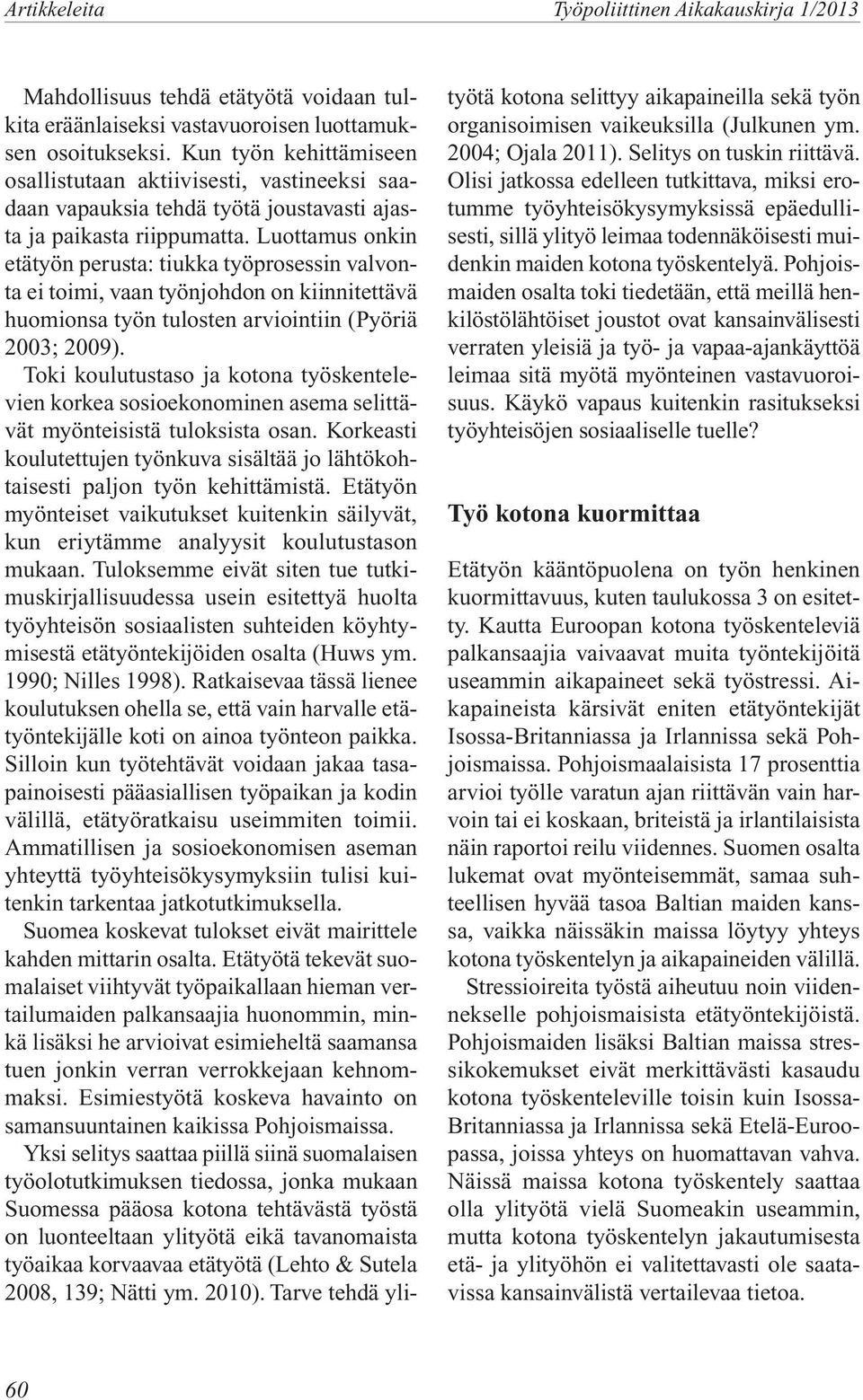 Luottamus onkin etätyön perusta: tiukka työprosessin valvonta ei toimi, vaan työnjohdon on kiinnitettävä huomionsa työn tulosten arviointiin (Pyöriä 2003; 2009).