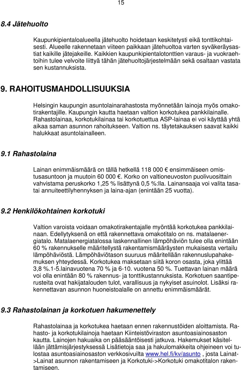 RAHOITUSMAHDOLLISUUKSIA Helsingin kaupungin asuntolainarahastosta myönnetään lainoja myös omakotirakentajille. Kaupungin kautta haetaan valtion korkotukea pankkilainalle.