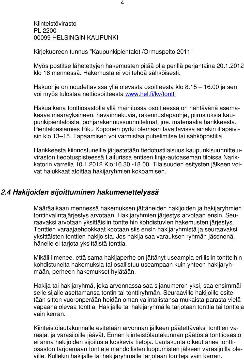 fi/kv/tontti Hakuaikana tonttiosastolla yllä mainitussa osoitteessa on nähtävänä asemakaava määräyksineen, havainnekuvia, rakennustapaohje, piirustuksia kaupunkipientaloista,