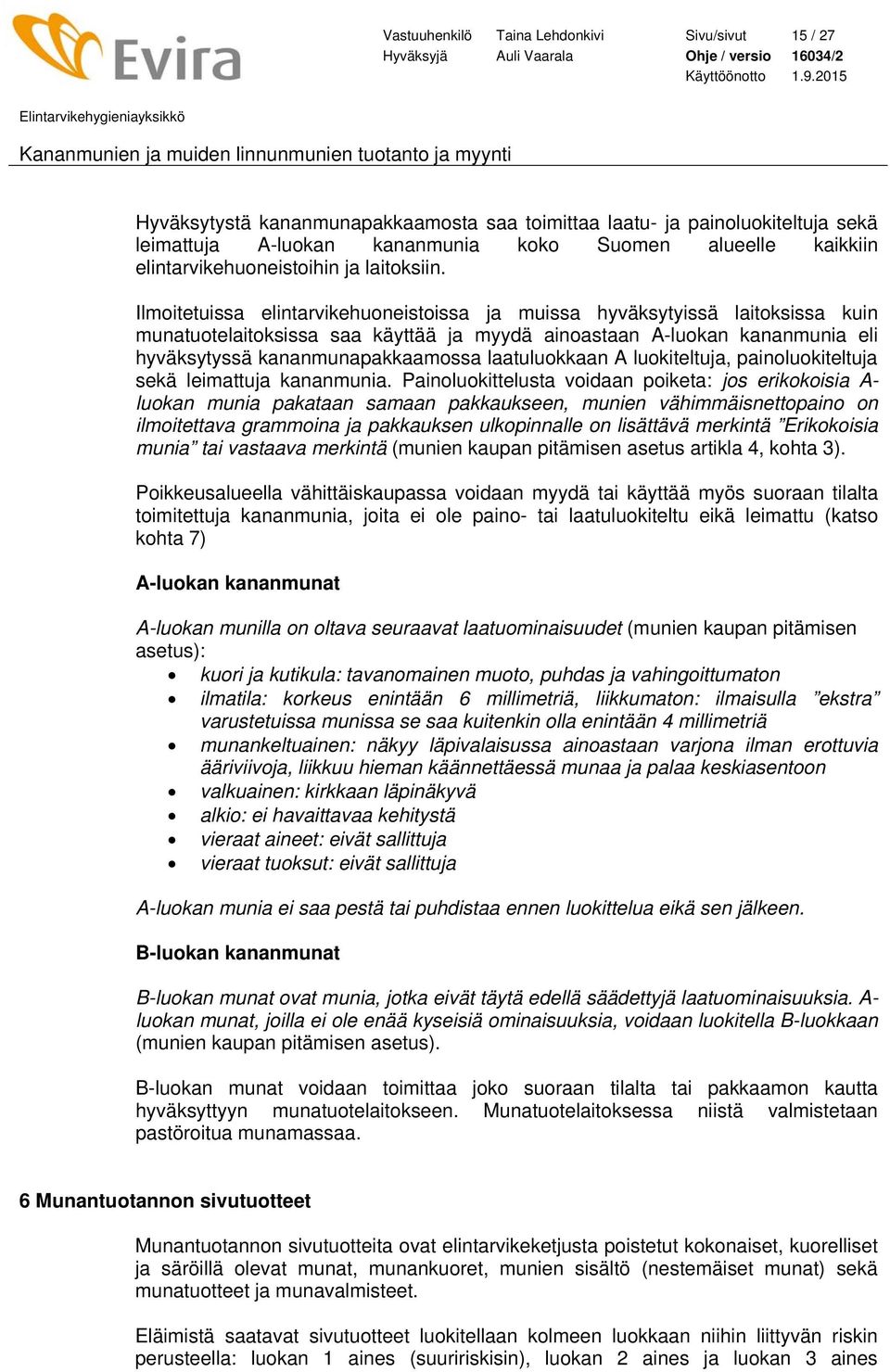 Ilmoitetuissa elintarvikehuoneistoissa ja muissa hyväksytyissä laitoksissa kuin munatuotelaitoksissa saa käyttää ja myydä ainoastaan A-luokan kananmunia eli hyväksytyssä kananmunapakkaamossa