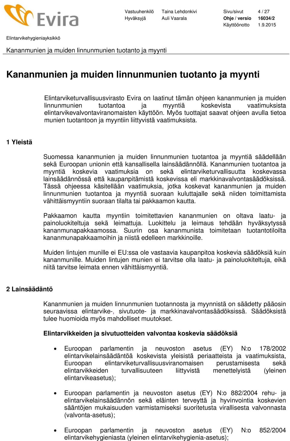 1 Yleistä Suomessa kananmunien ja muiden linnunmunien tuotantoa ja myyntiä säädellään sekä Euroopan unionin että kansallisella lainsäädännöllä.